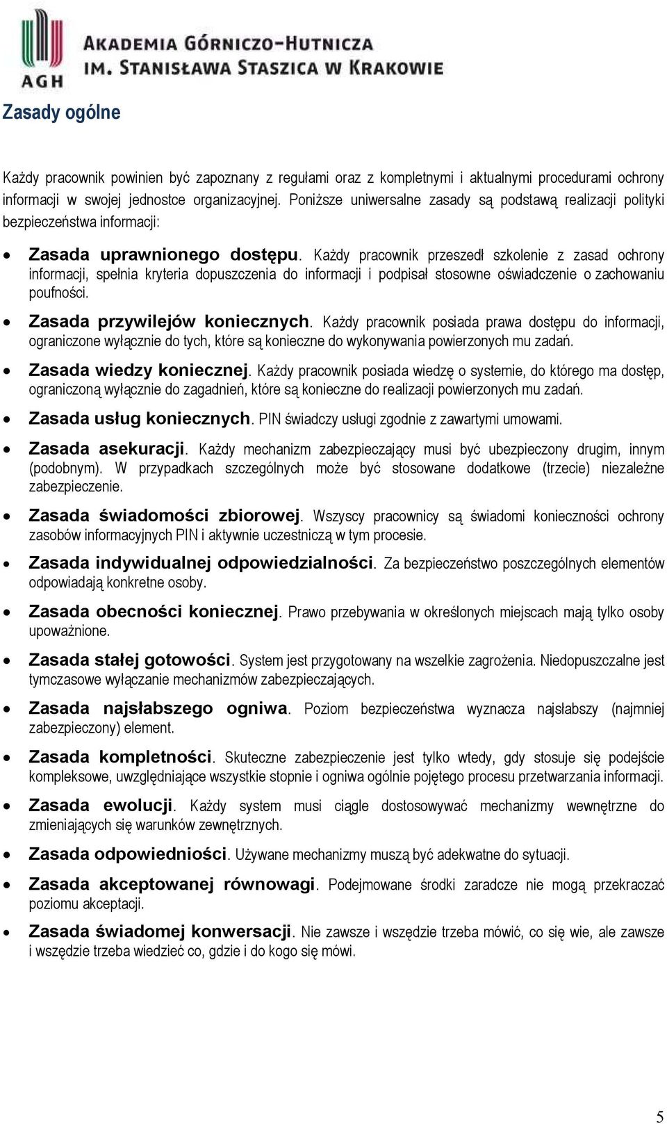 KaŜdy pracownik przeszedł szkolenie z zasad ochrony informacji, spełnia kryteria dopuszczenia do informacji i podpisał stosowne oświadczenie o zachowaniu poufności. Zasada przywilejów koniecznych.