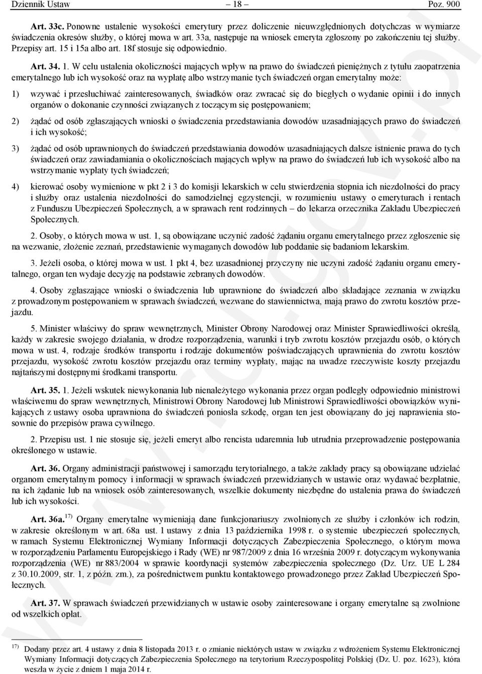 i 15a albo art. 18f stosuje się odpowiednio. Art. 34. 1. W celu ustalenia okoliczności mających wpływ na prawo do świadczeń pieniężnych z tytułu zaopatrzenia emerytalnego lub ich wysokość oraz na