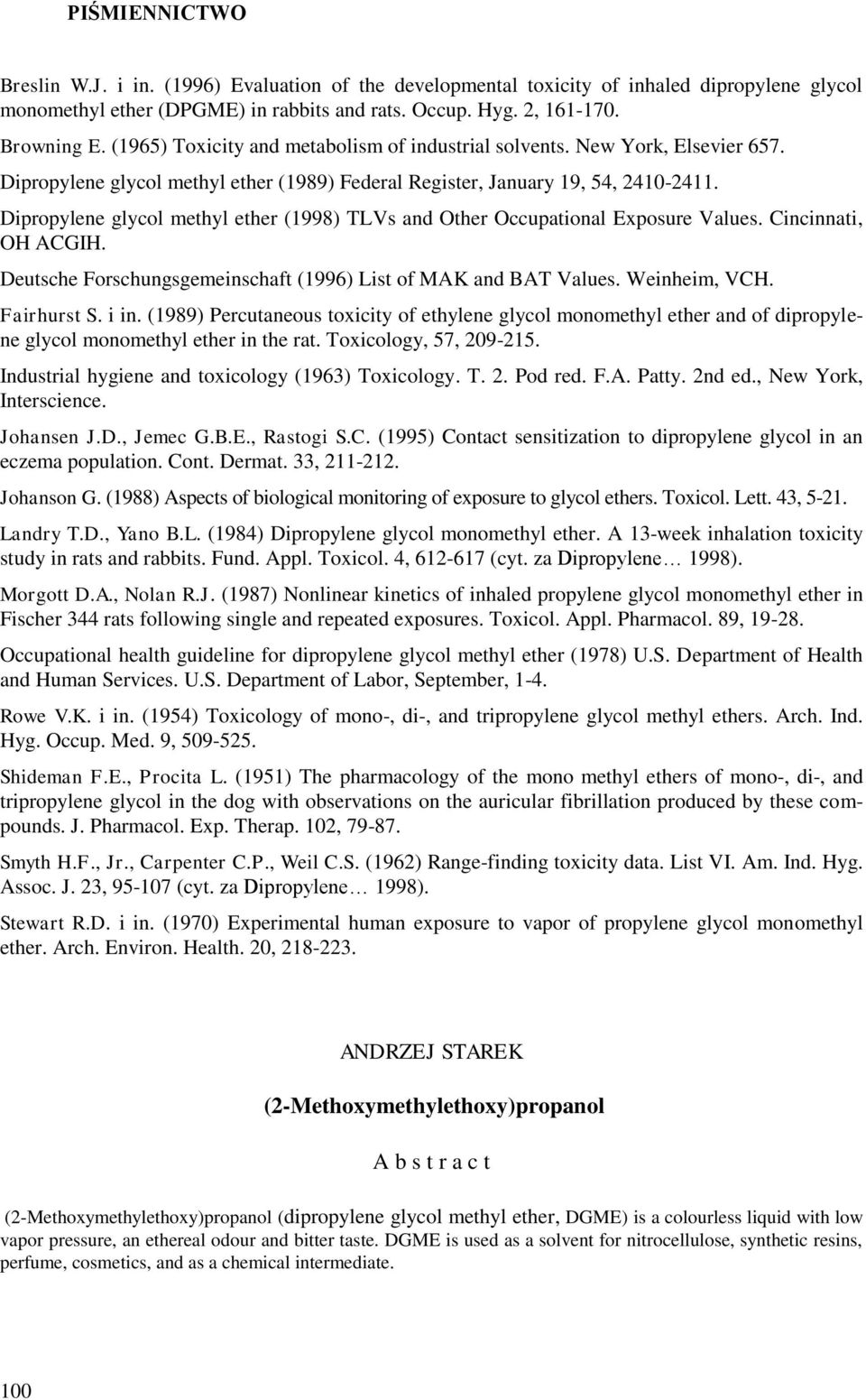 Dipropylene glycol methyl ether (1998) TLVs and Other Occupational Exposure Values. Cincinnati, OH ACGIH. Deutsche Forschungsgemeinschaft (1996) List of MAK and BAT Values. Weinheim, VCH. Fairhurst S.