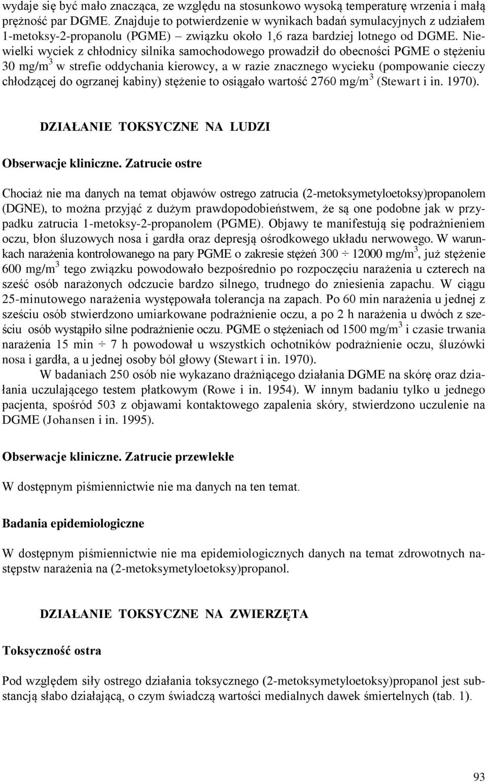 Niewielki wyciek z chłodnicy silnika samochodowego prowadził do obecności PGME o stężeniu 30 mg/m 3 w strefie oddychania kierowcy, a w razie znacznego wycieku (pompowanie cieczy chłodzącej do