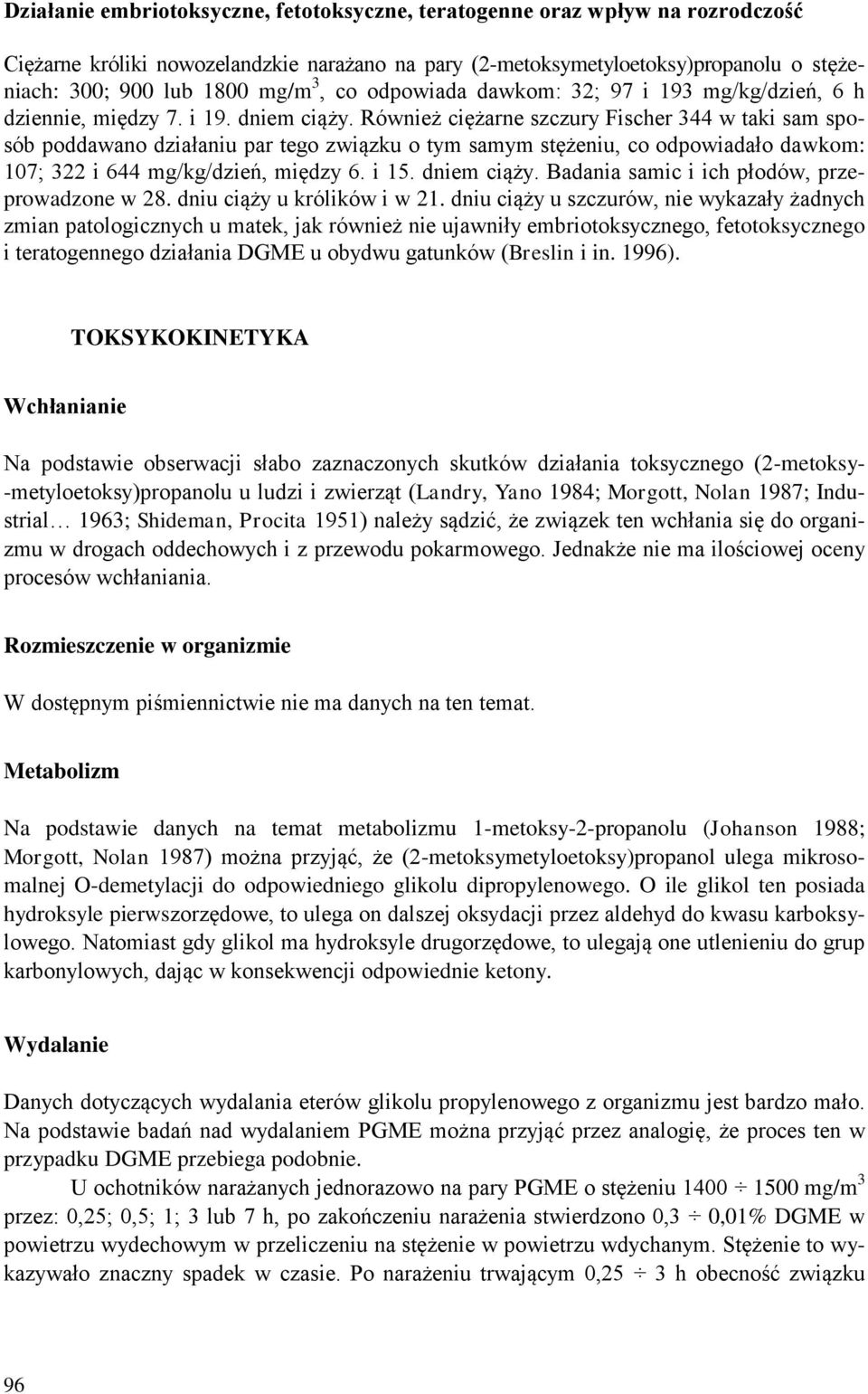 Również ciężarne szczury Fischer 344 w taki sam sposób poddawano działaniu par tego związku o tym samym stężeniu, co odpowiadało dawkom: 107; 322 i 644 mg/kg/dzień, między 6. i 15. dniem ciąży.