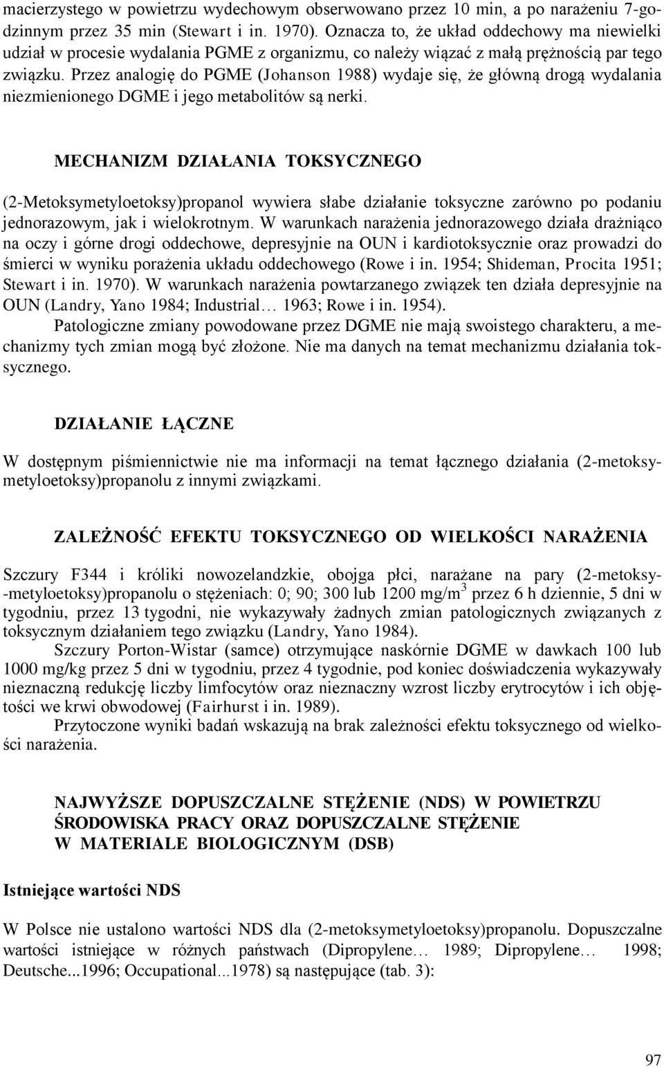 Przez analogię do PGME (Johanson 1988) wydaje się, że główną drogą wydalania niezmienionego DGME i jego metabolitów są nerki.