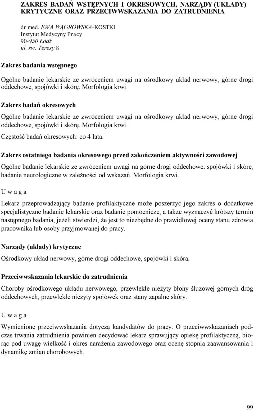 Zakres badań okresowych Ogólne badanie lekarskie ze zwróceniem uwagi na ośrodkowy układ nerwowy, górne drogi oddechowe, spojówki i skórę. Morfologia krwi. Częstość badań okresowych: co 4 lata.