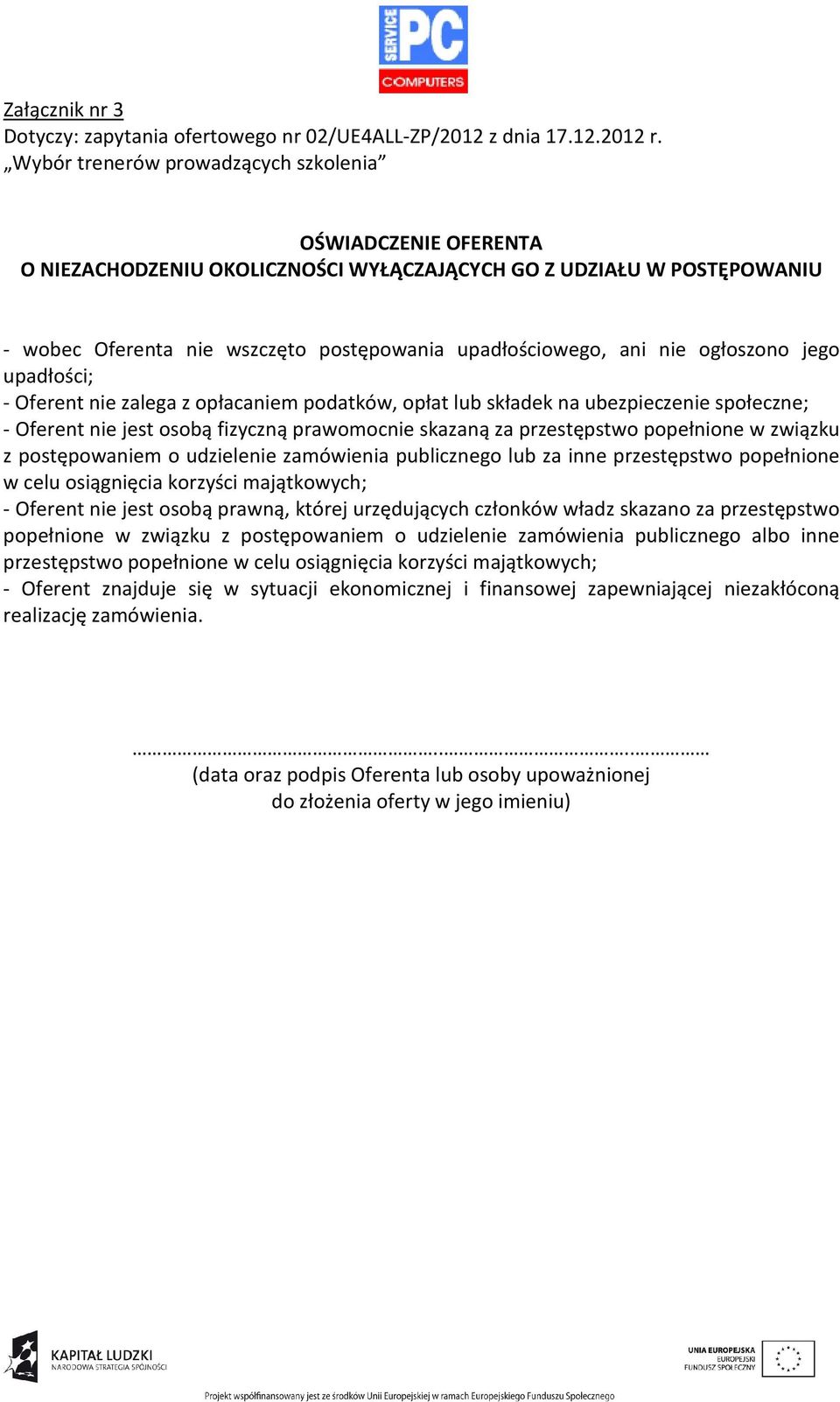 ogłoszono jego upadłości; - Oferent nie zalega z opłacaniem podatków, opłat lub składek na ubezpieczenie społeczne; - Oferent nie jest osobą fizyczną prawomocnie skazaną za przestępstwo popełnione w