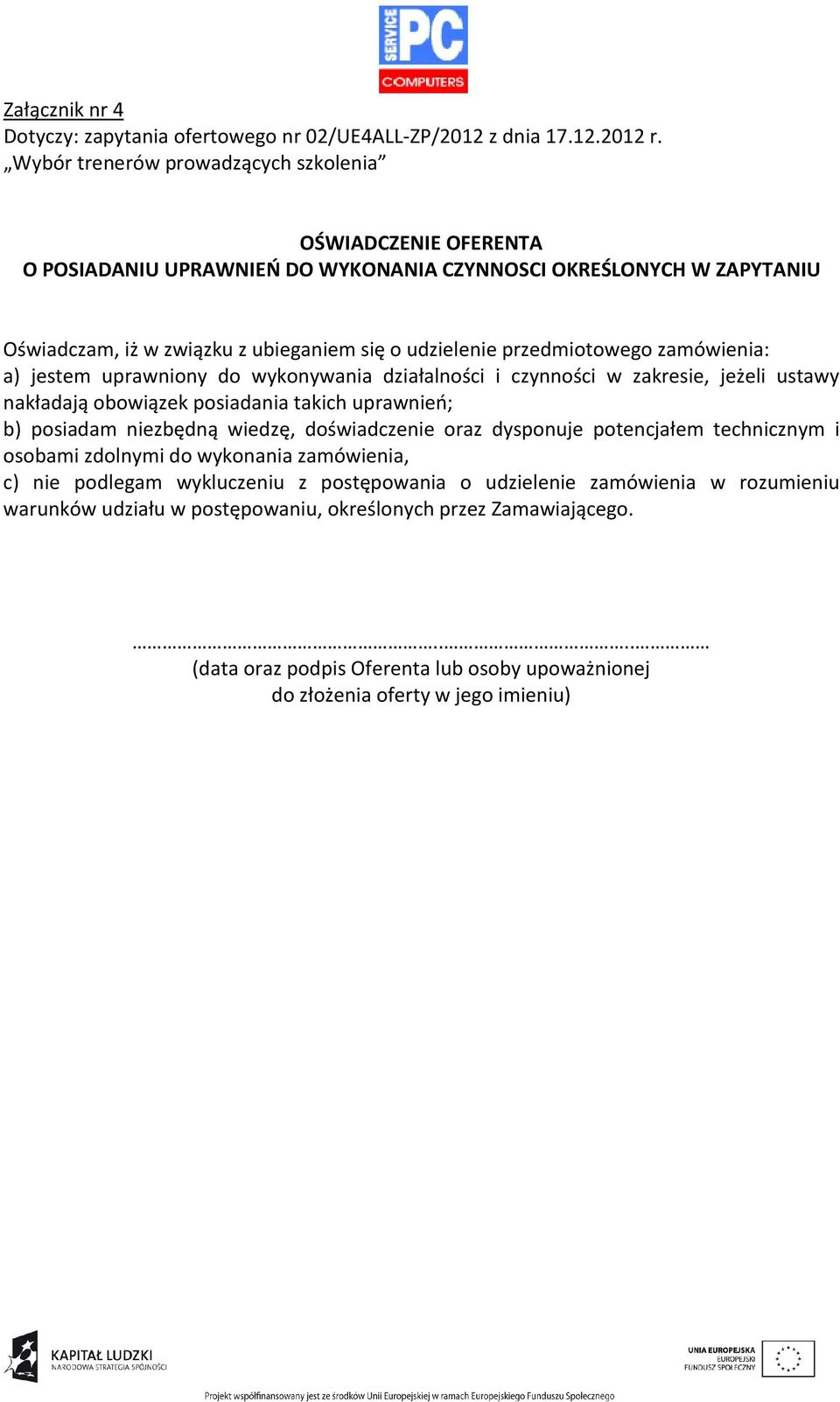 przedmiotowego zamówienia: a) jestem uprawniony do wykonywania działalności i czynności w zakresie, jeżeli ustawy nakładają obowiązek posiadania takich uprawnień; b) posiadam niezbędną wiedzę,