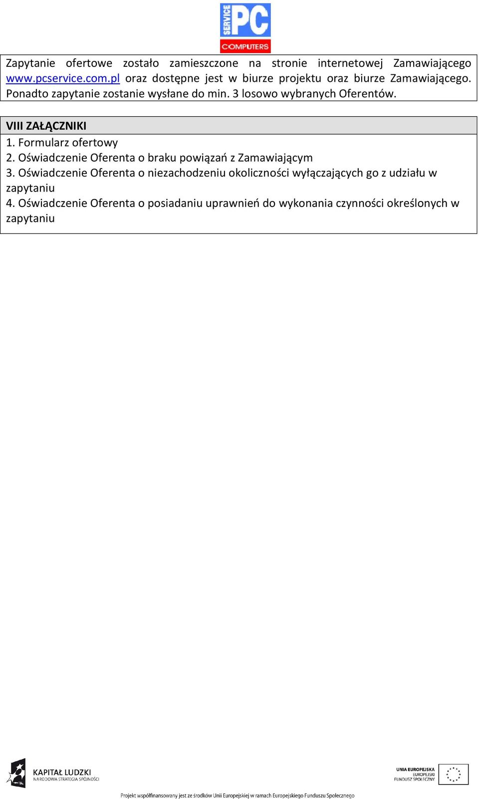 3 losowo wybranych Oferentów. VIII ZAŁĄCZNIKI 1. Formularz ofertowy 2. Oświadczenie Oferenta o braku powiązań z Zamawiającym 3.