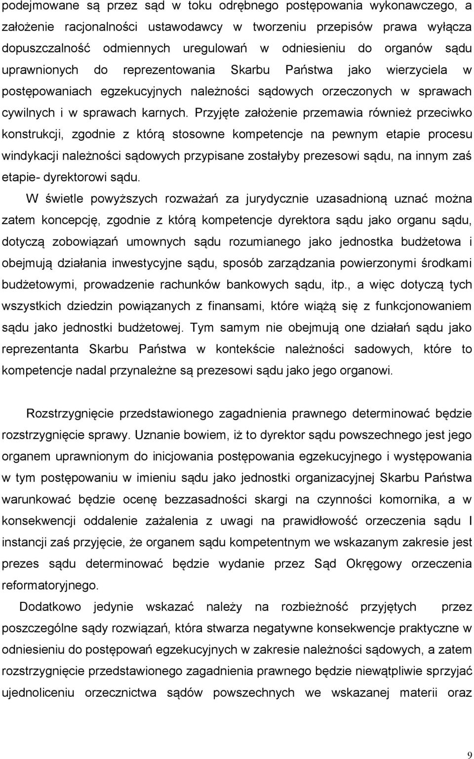 Przyjęte założenie przemawia również przeciwko konstrukcji, zgodnie z którą stosowne kompetencje na pewnym etapie procesu windykacji należności sądowych przypisane zostałyby prezesowi sądu, na innym