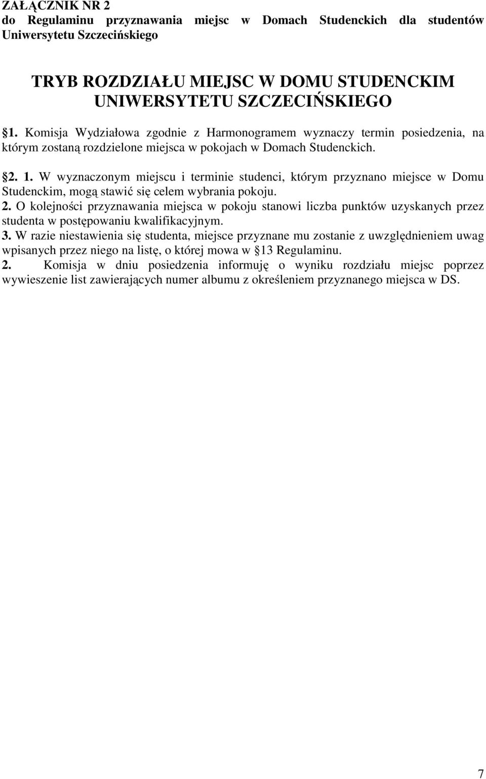 W wyznaczonym miejscu i terminie studenci, którym przyznano miejsce w Domu Studenckim, mogą stawić się celem wybrania pokoju. 2.