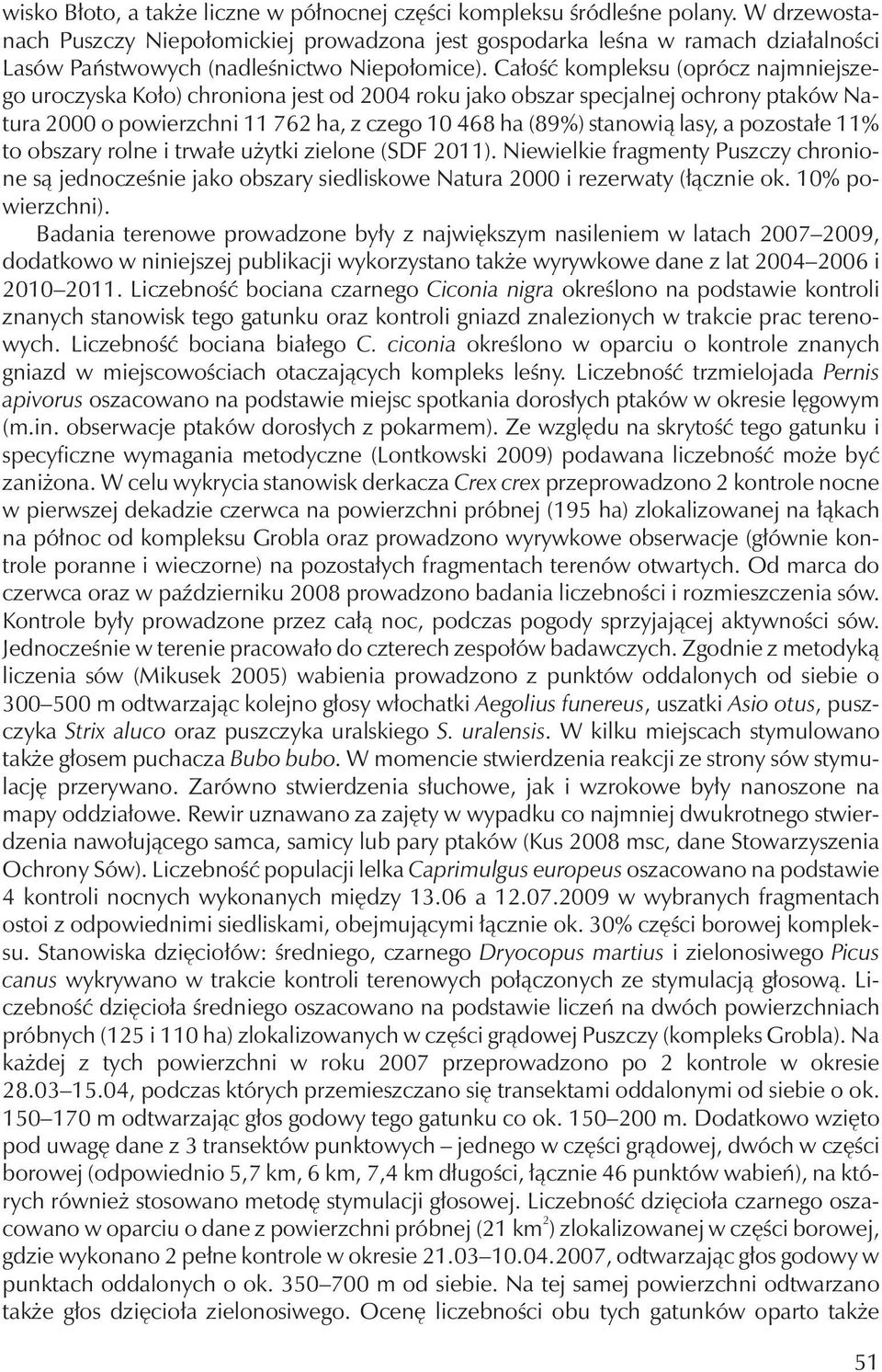Całość kompleksu (oprócz najmniejszego uroczyska Koło) chroniona jest od 2004 roku jako obszar specjalnej ochrony ptaków Natura 2000 o powierzchni 11 762 ha, z czego 10 468 ha (89%) stanowią lasy, a