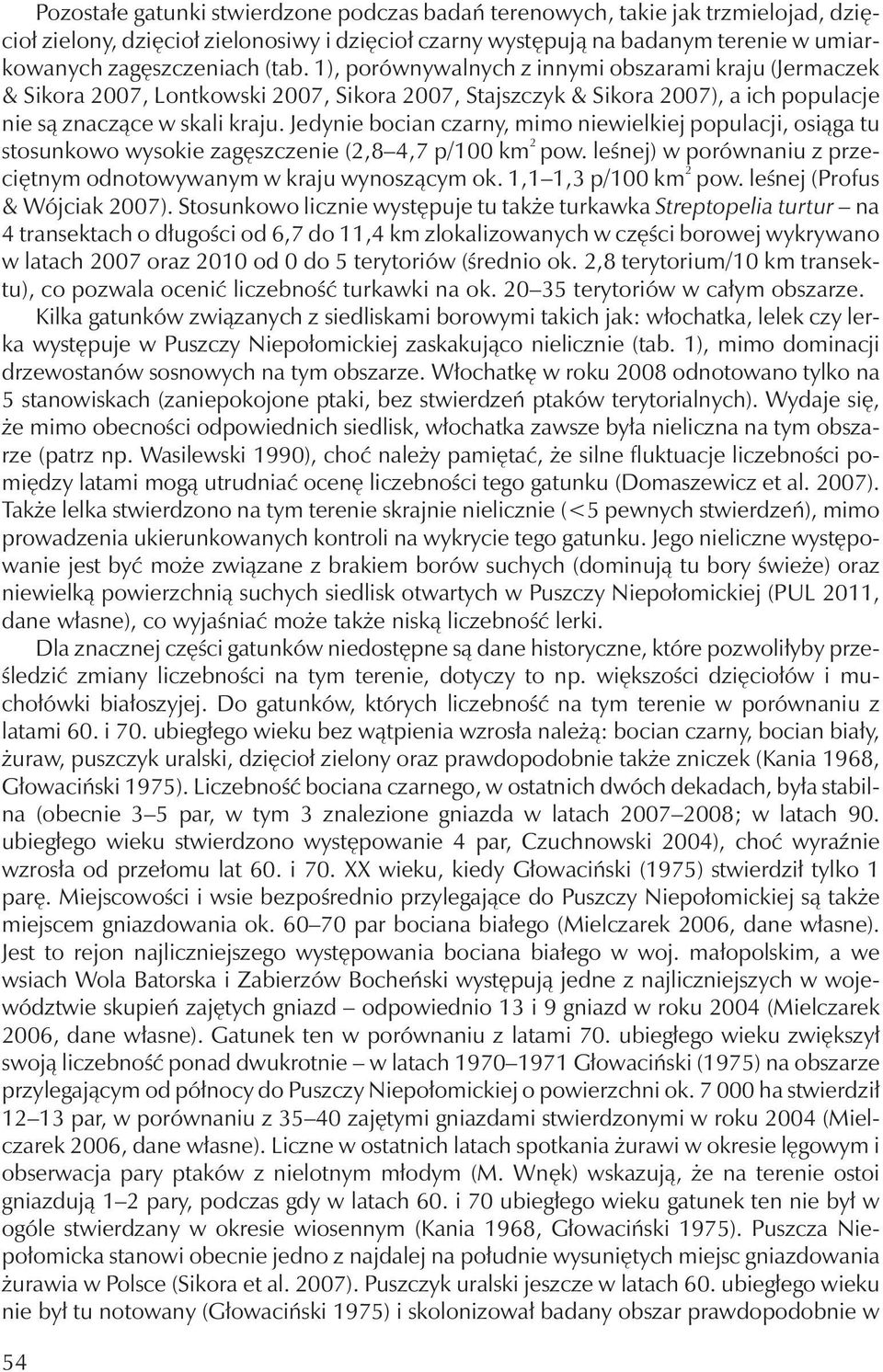 Jedynie bocian czarny, mimo niewielkiej populacji, osiąga tu stosunkowo wysokie zagęszczenie (2,8 4,7 p/100 km 2 pow. leśnej) w porównaniu z przeciętnym odnotowywanym w kraju wynoszącym ok.