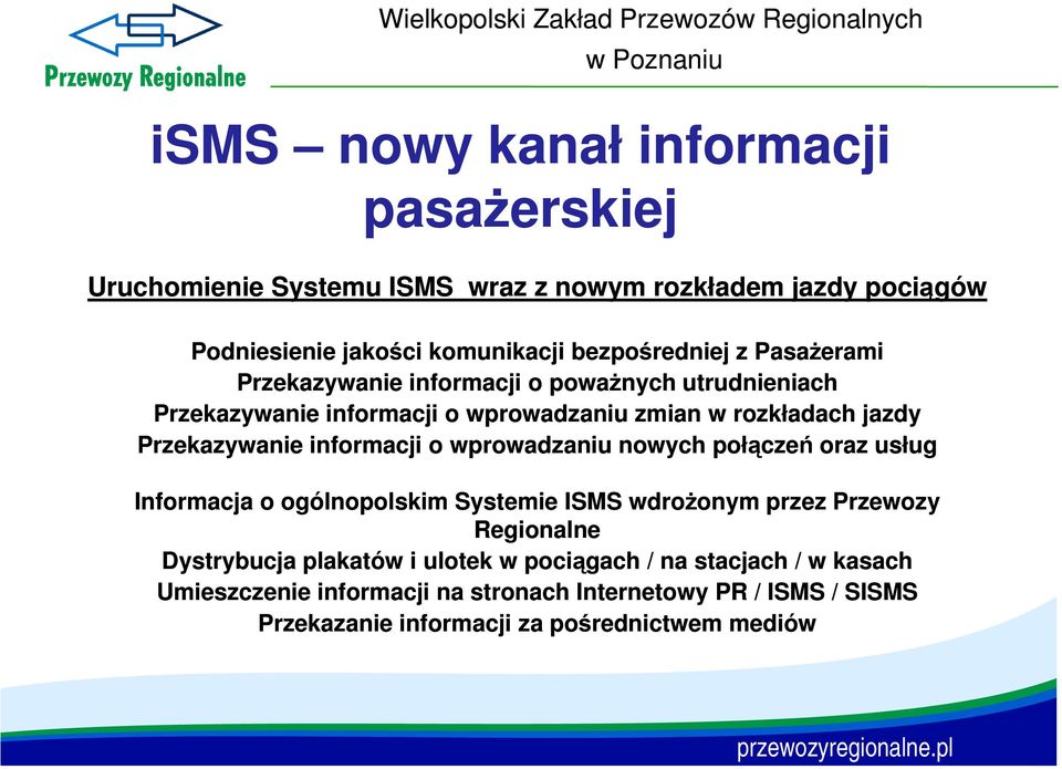 informacji o wprowadzaniu nowych połączeń oraz usług Informacja o ogólnopolskim Systemie ISMS wdrożonym przez Przewozy Regionalne Dystrybucja plakatów