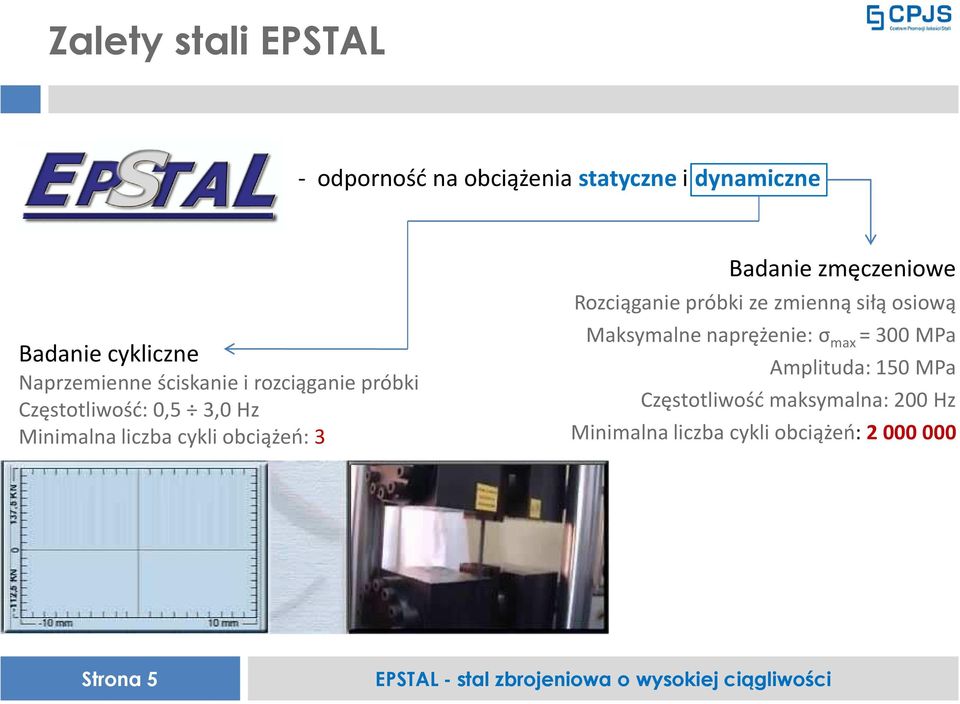 obciążeń: 3 Badanie zmęczeniowe Rozciąganie próbki ze zmienną siłą osiową Maksymalne naprężenie: σ