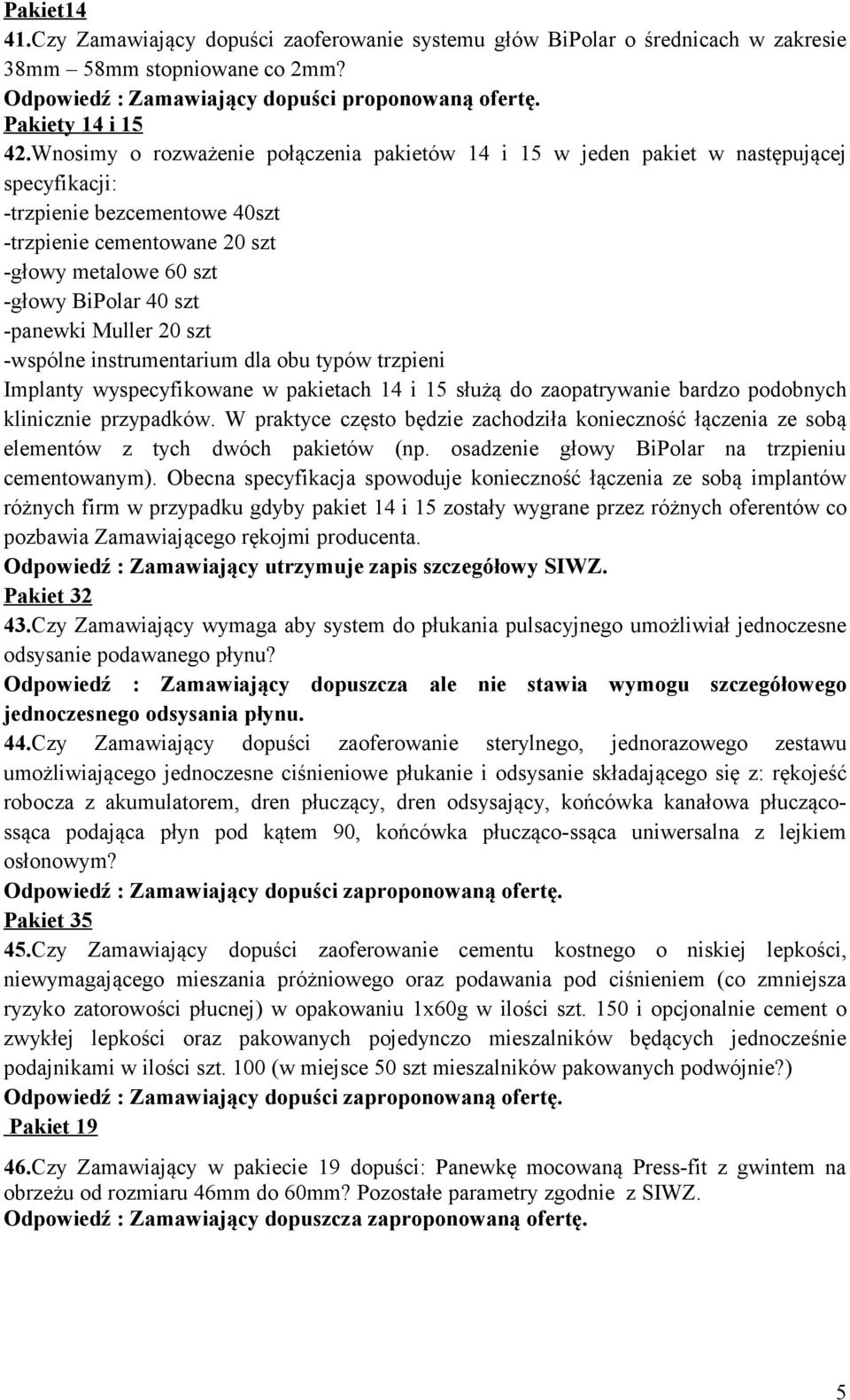 -panewki Muller 20 szt -wspólne instrumentarium dla obu typów trzpieni Implanty wyspecyfikowane w pakietach 14 i 15 służą do zaopatrywanie bardzo podobnych klinicznie przypadków.