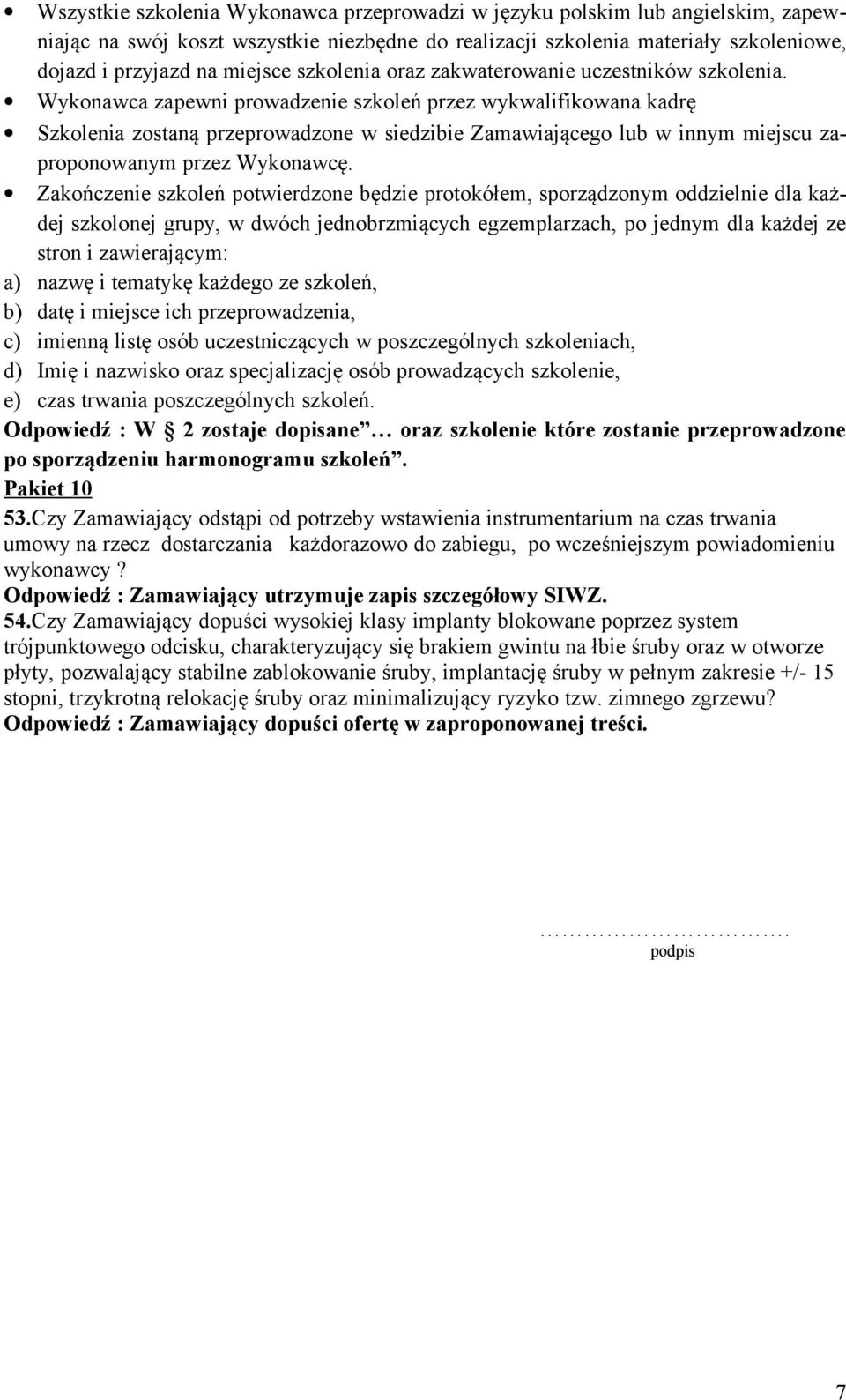 Wykonawca zapewni prowadzenie szkoleń przez wykwalifikowana kadrę Szkolenia zostaną przeprowadzone w siedzibie Zamawiającego lub w innym miejscu zaproponowanym przez Wykonawcę.