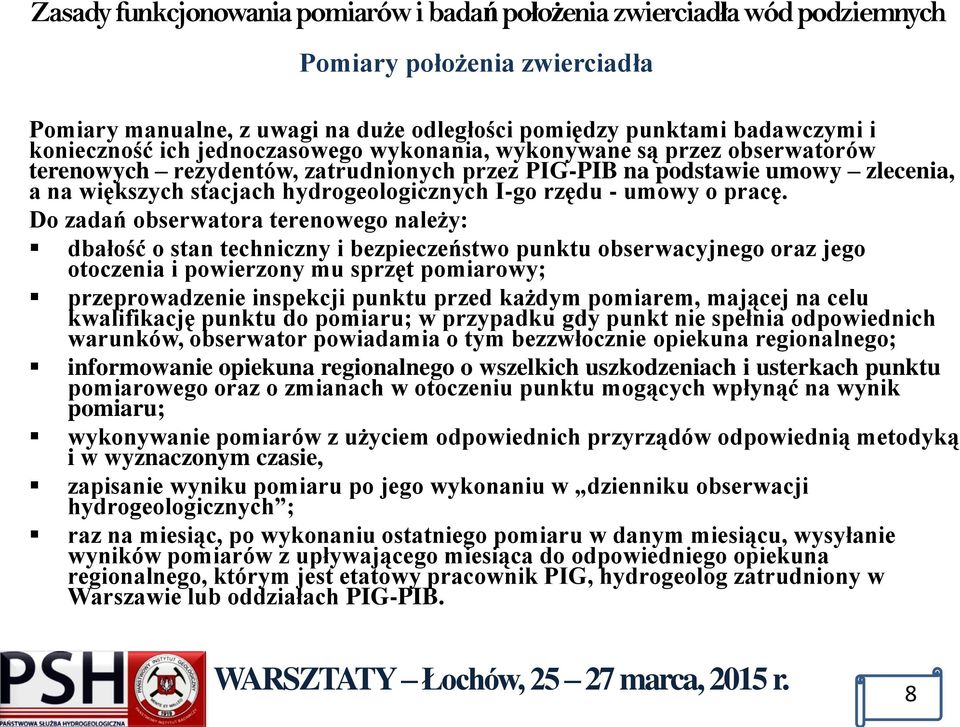 Do zadań obserwatora terenowego należy: dbałość o stan techniczny i bezpieczeństwo punktu obserwacyjnego oraz jego otoczenia i powierzony mu sprzęt pomiarowy; przeprowadzenie inspekcji punktu przed