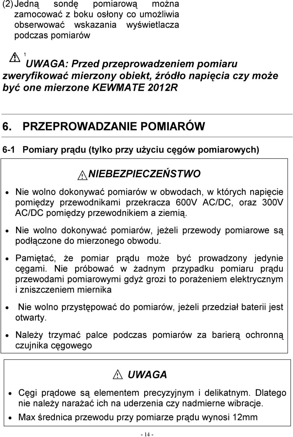 PRZEPROWADZANIE POMIARÓW 6-1 Pomiary prądu (tylko przy użyciu cęgów pomiarowych) NIEBEZPIECZEŃSTWO Nie wolno dokonywać pomiarów w obwodach, w których napięcie pomiędzy przewodnikami przekracza 600V