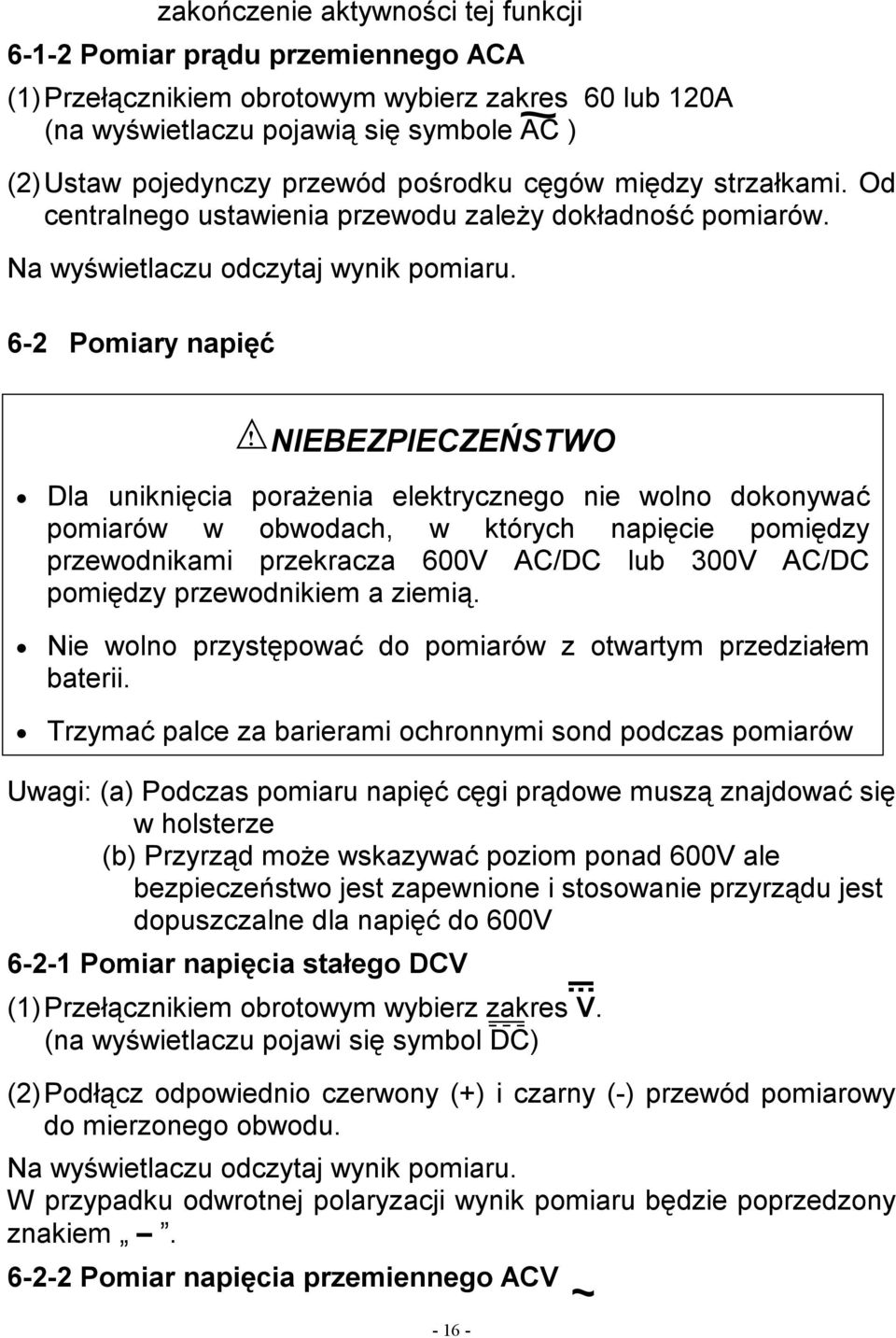 6-2 Pomiary napięć NIEBEZPIECZEŃSTWO Dla uniknięcia porażenia elektrycznego nie wolno dokonywać pomiarów w obwodach, w których napięcie pomiędzy przewodnikami przekracza 600V AC/DC lub 300V AC/DC