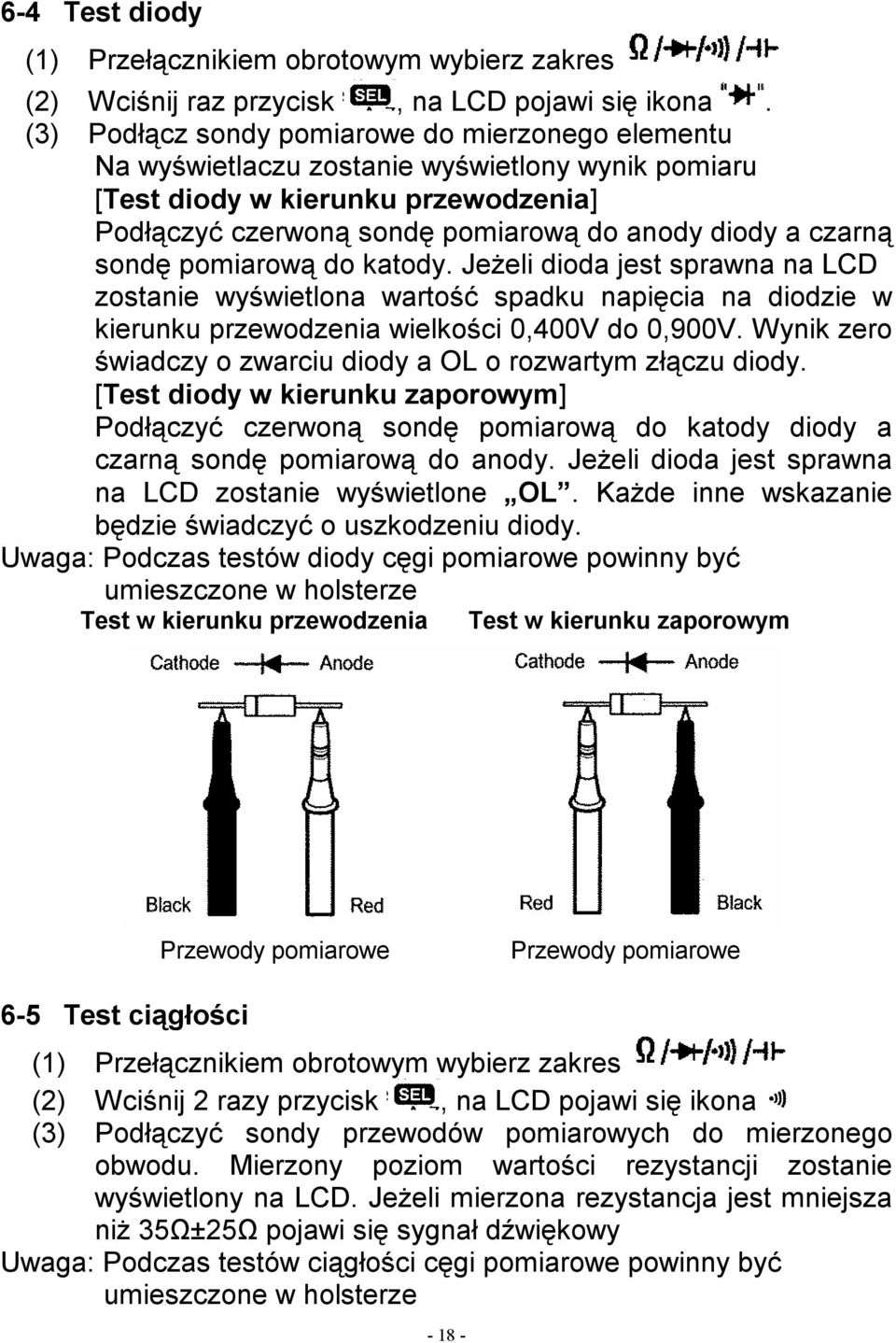 sondę pomiarową do katody. Jeżeli dioda jest sprawna na LCD zostanie wyświetlona wartość spadku napięcia na diodzie w kierunku przewodzenia wielkości 0,400V do 0,900V.