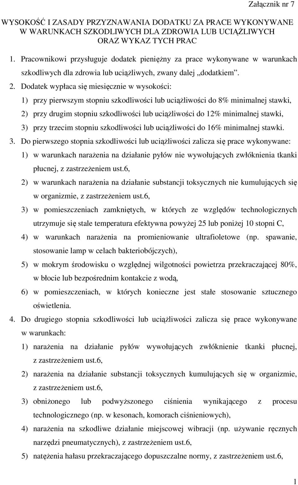 Dodatek wypłaca się miesięcznie w wysokości: ) przy pierwszym stopniu szkodliwości lub uciążliwości do 8% minimalnej stawki, 2) przy drugim stopniu szkodliwości lub uciążliwości do 2% minimalnej