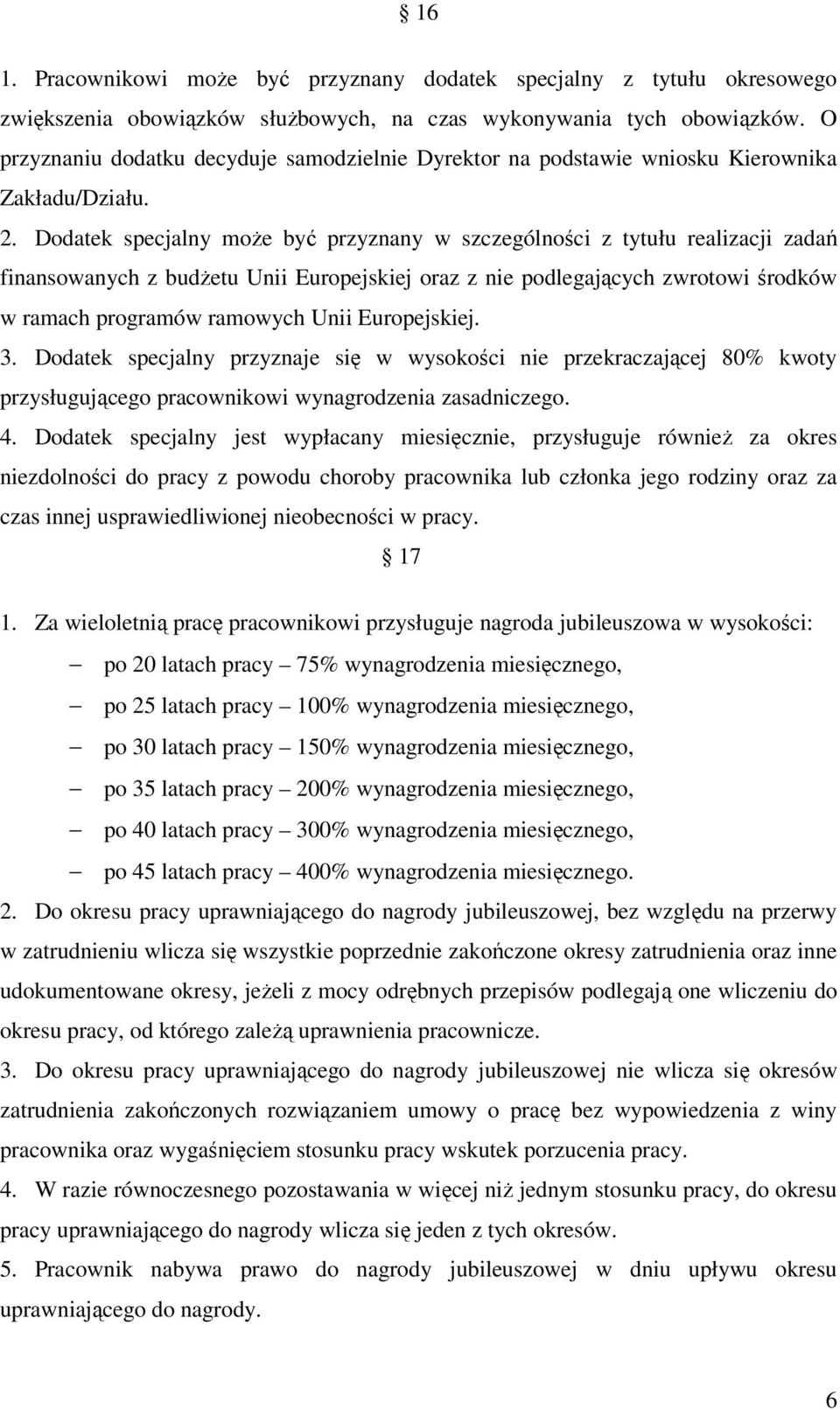 Dodatek specjalny może być przyznany w szczególności z tytułu realizacji zadań finansowanych z budżetu Unii Europejskiej oraz z nie podlegających zwrotowi środków w ramach programów ramowych Unii