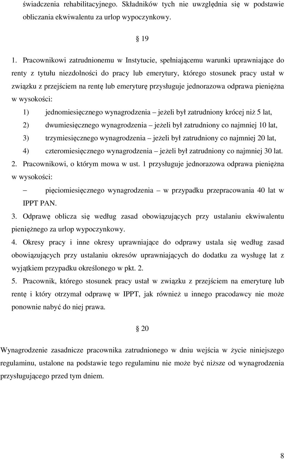 emeryturę przysługuje jednorazowa odprawa pieniężna w wysokości: ) jednomiesięcznego wynagrodzenia jeżeli był zatrudniony krócej niż 5 lat, 2) dwumiesięcznego wynagrodzenia jeżeli był zatrudniony co