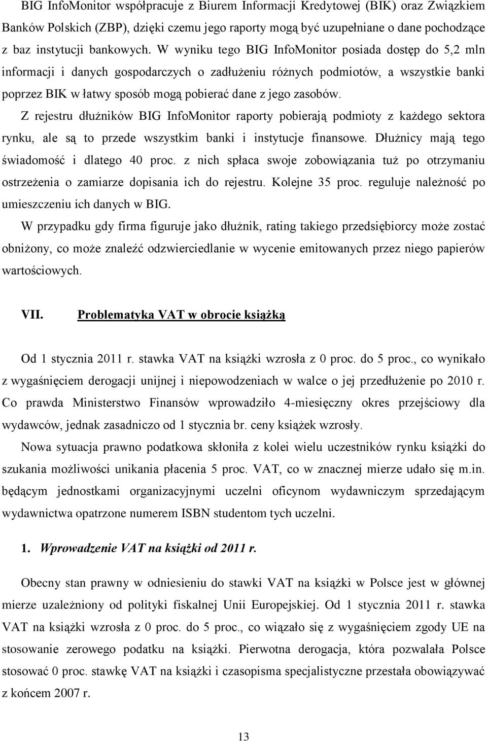 zasobów. Z rejestru dłużników BIG InfoMonitor raporty pobierają podmioty z każdego sektora rynku, ale są to przede wszystkim banki i instytucje finansowe.