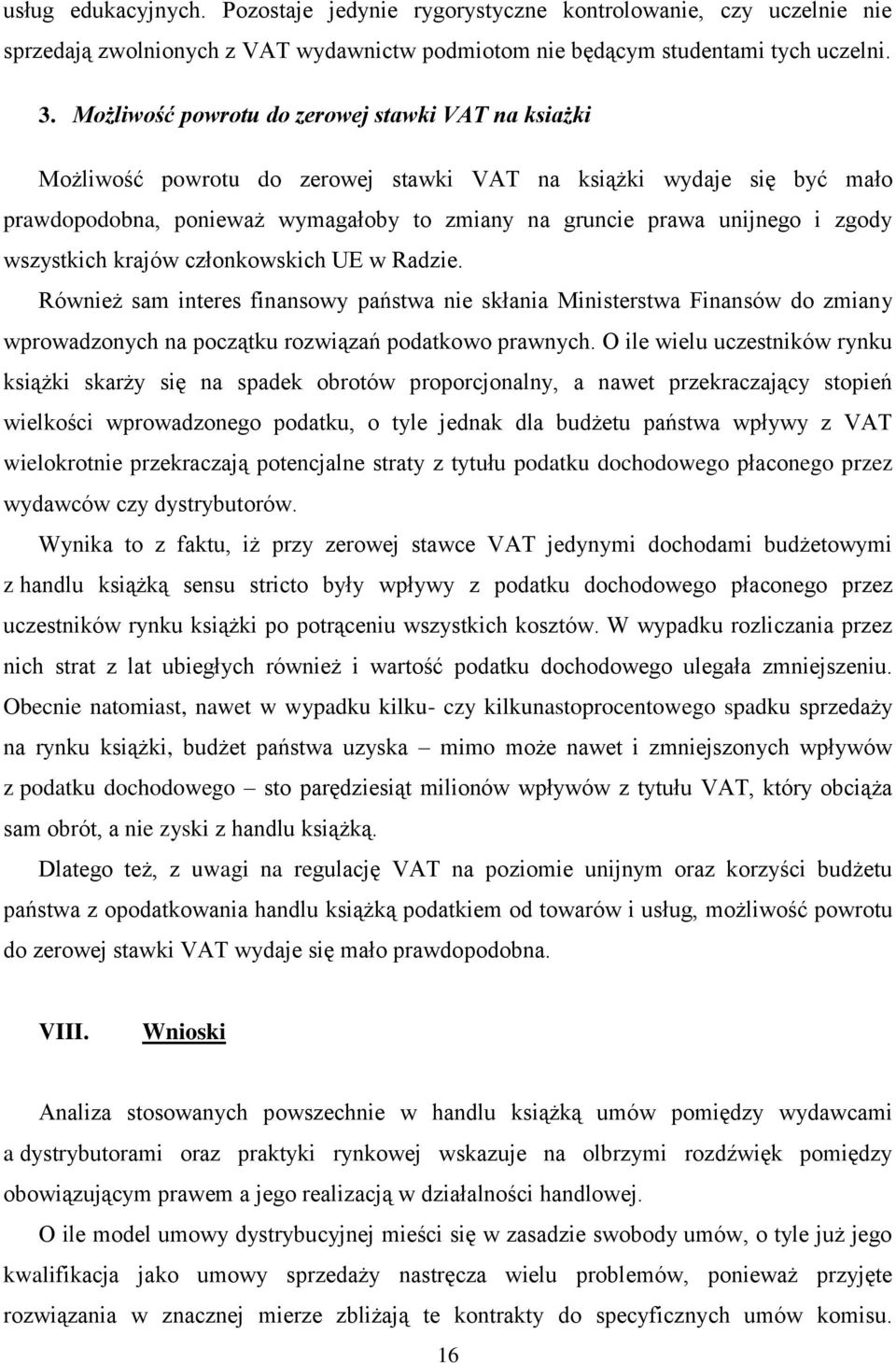 zgody wszystkich krajów członkowskich UE w Radzie. Również sam interes finansowy państwa nie skłania Ministerstwa Finansów do zmiany wprowadzonych na początku rozwiązań podatkowo prawnych.