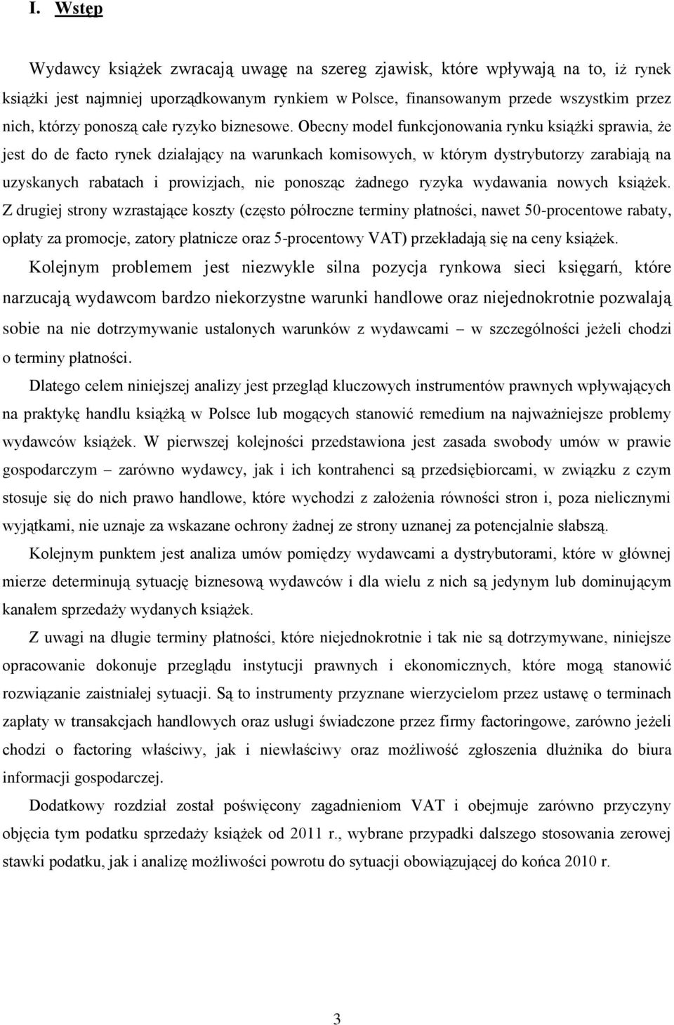 Obecny model funkcjonowania rynku książki sprawia, że jest do de facto rynek działający na warunkach komisowych, w którym dystrybutorzy zarabiają na uzyskanych rabatach i prowizjach, nie ponosząc