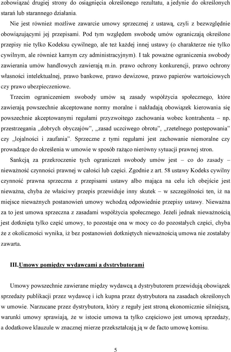 Pod tym względem swobodę umów ograniczają określone przepisy nie tylko Kodeksu cywilnego, ale też każdej innej ustawy (o charakterze nie tylko cywilnym, ale również karnym czy administracyjnym).