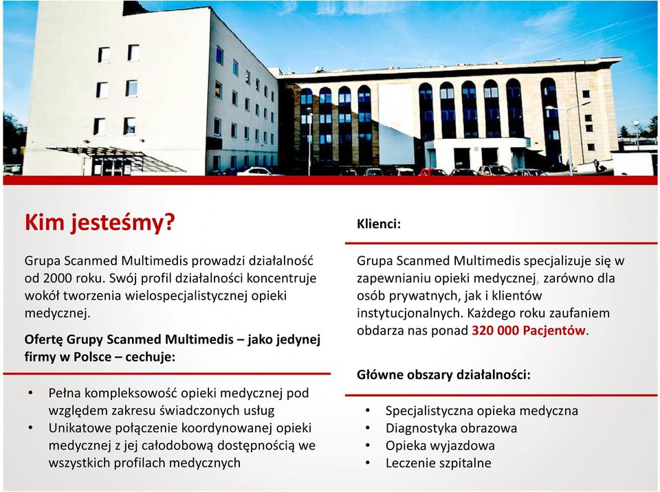 medycznej z jej całodobową dostępnością we wszystkich profilach medycznych Klienci: Grupa Scanmed Multimedis specjalizuje się w zapewnianiu opieki medycznej,zarówno dla osób prywatnych,