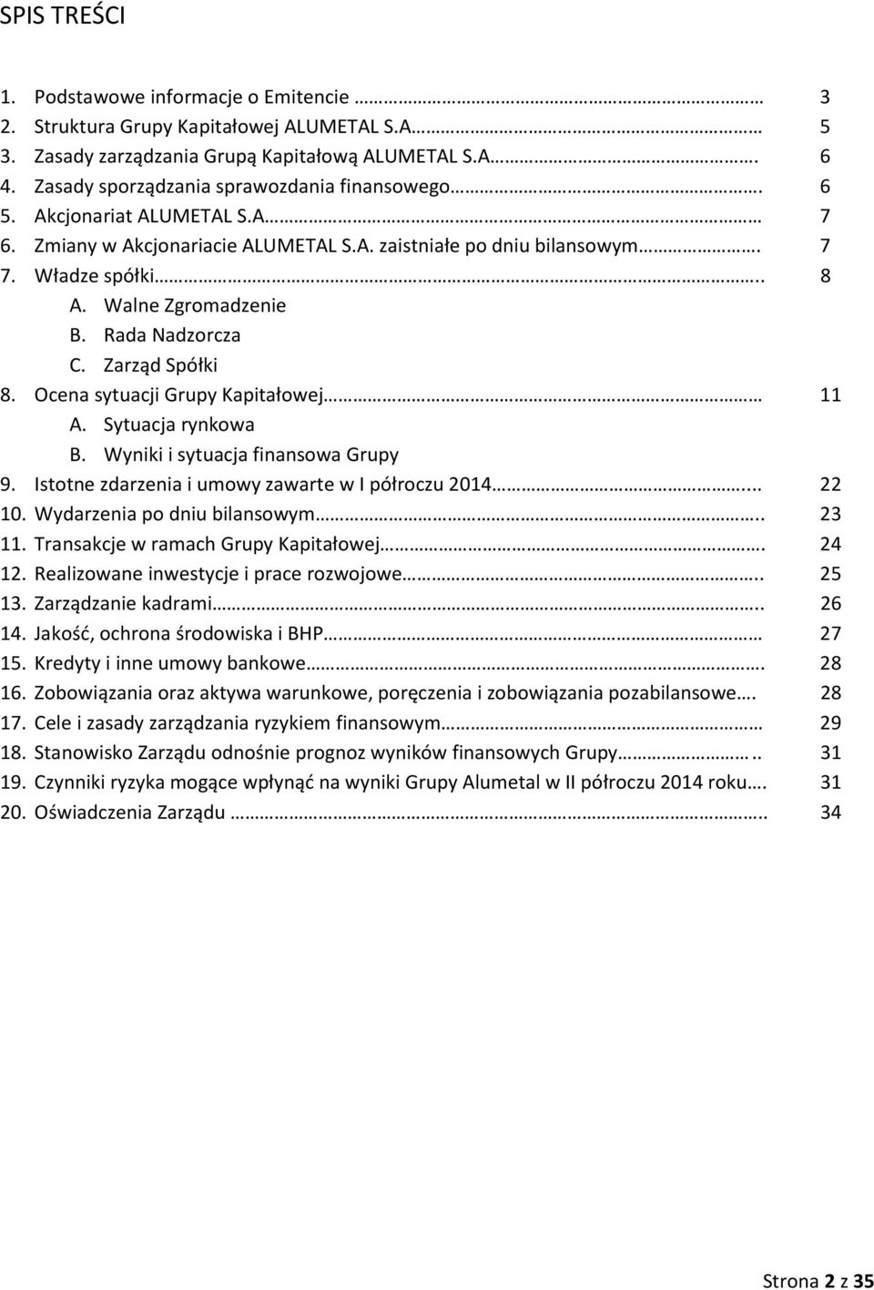 Ocena sytuacji Grupy Kapitałowej 11 A. Sytuacja rynkowa B. Wyniki i sytuacja finansowa Grupy 9. Istotne zdarzenia i umowy zawarte w I półroczu 2014.... 22 10. Wydarzenia po dniu bilansowym.. 23 11.