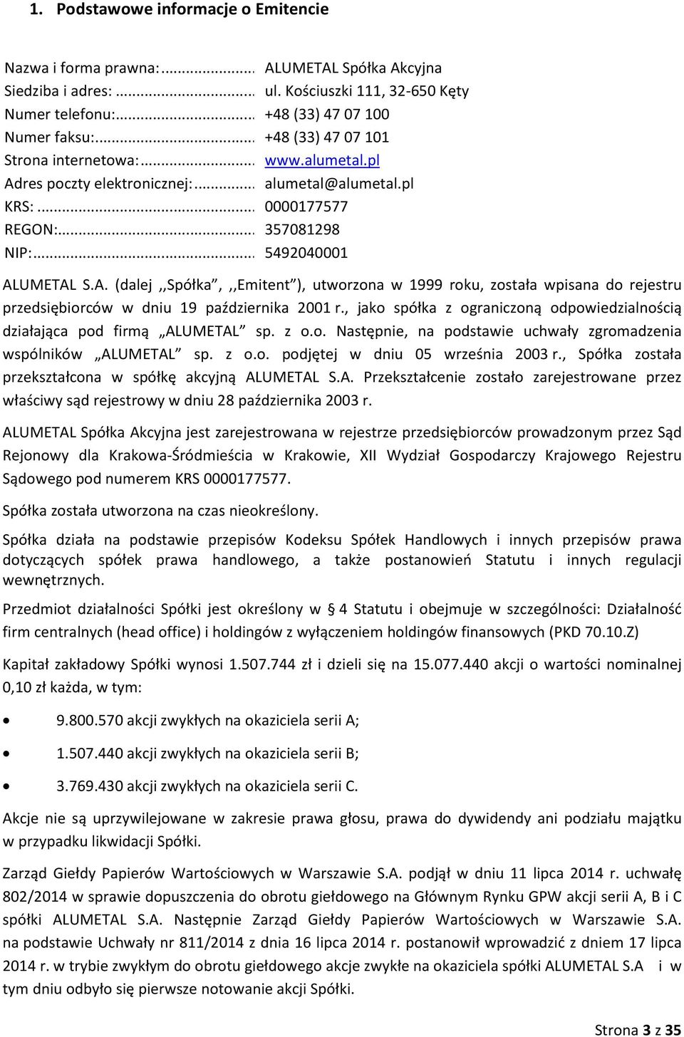 , jako spółka z ograniczoną odpowiedzialnością działająca pod firmą ALUMETAL sp. z o.o. Następnie, na podstawie uchwały zgromadzenia wspólników ALUMETAL sp. z o.o. podjętej w dniu 05 września 2003 r.