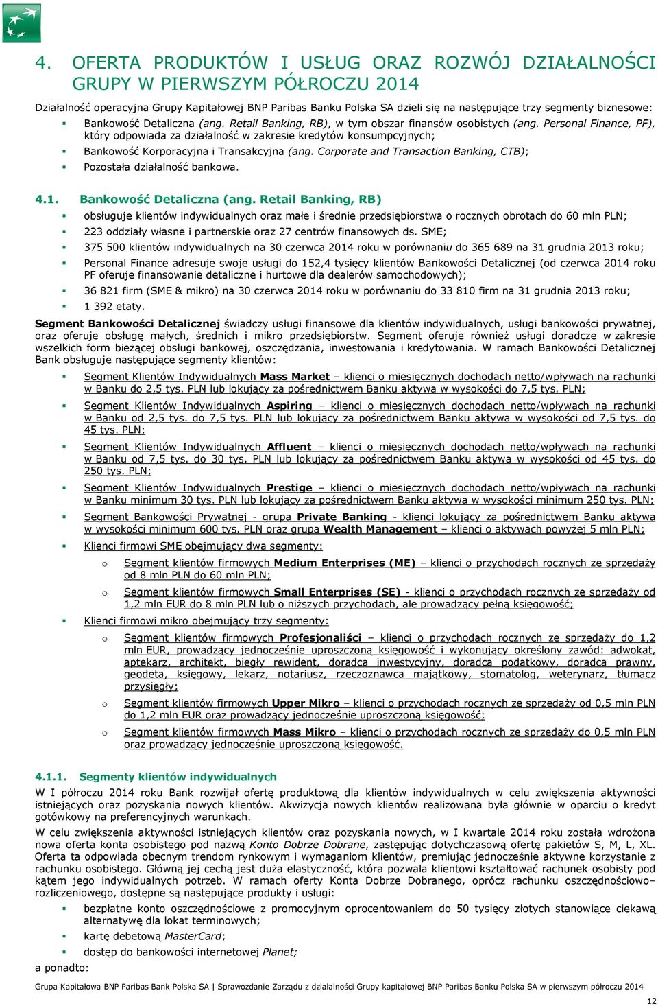 Personal Finance, PF), który odpowiada za działalność w zakresie kredytów konsumpcyjnych; Bankowość Korporacyjna i Transakcyjna (ang.