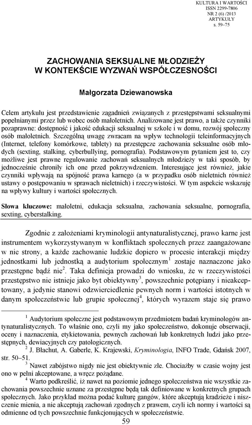 lub wobec osób małoletnich. Analizowane jest prawo, a także czynniki pozaprawne: dostępność i jakość edukacji seksualnej w szkole i w domu, rozwój społeczny osób małoletnich.