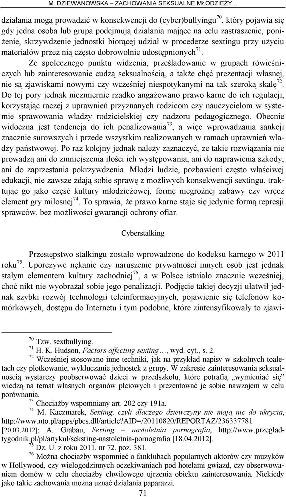 Ze społecznego punktu widzenia, prześladowanie w grupach rówieśniczych lub zainteresowanie cudzą seksualnością, a także chęć prezentacji własnej, nie są zjawiskami nowymi czy wcześniej niespotykanymi