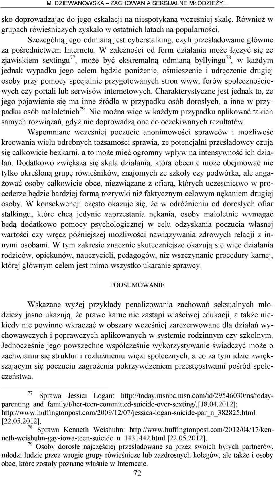 W zależności od form działania może łączyć się ze zjawiskiem sextingu 77, może być ekstremalną odmianą byllyingu 78, w każdym jednak wypadku jego celem będzie poniżenie, ośmieszenie i udręczenie