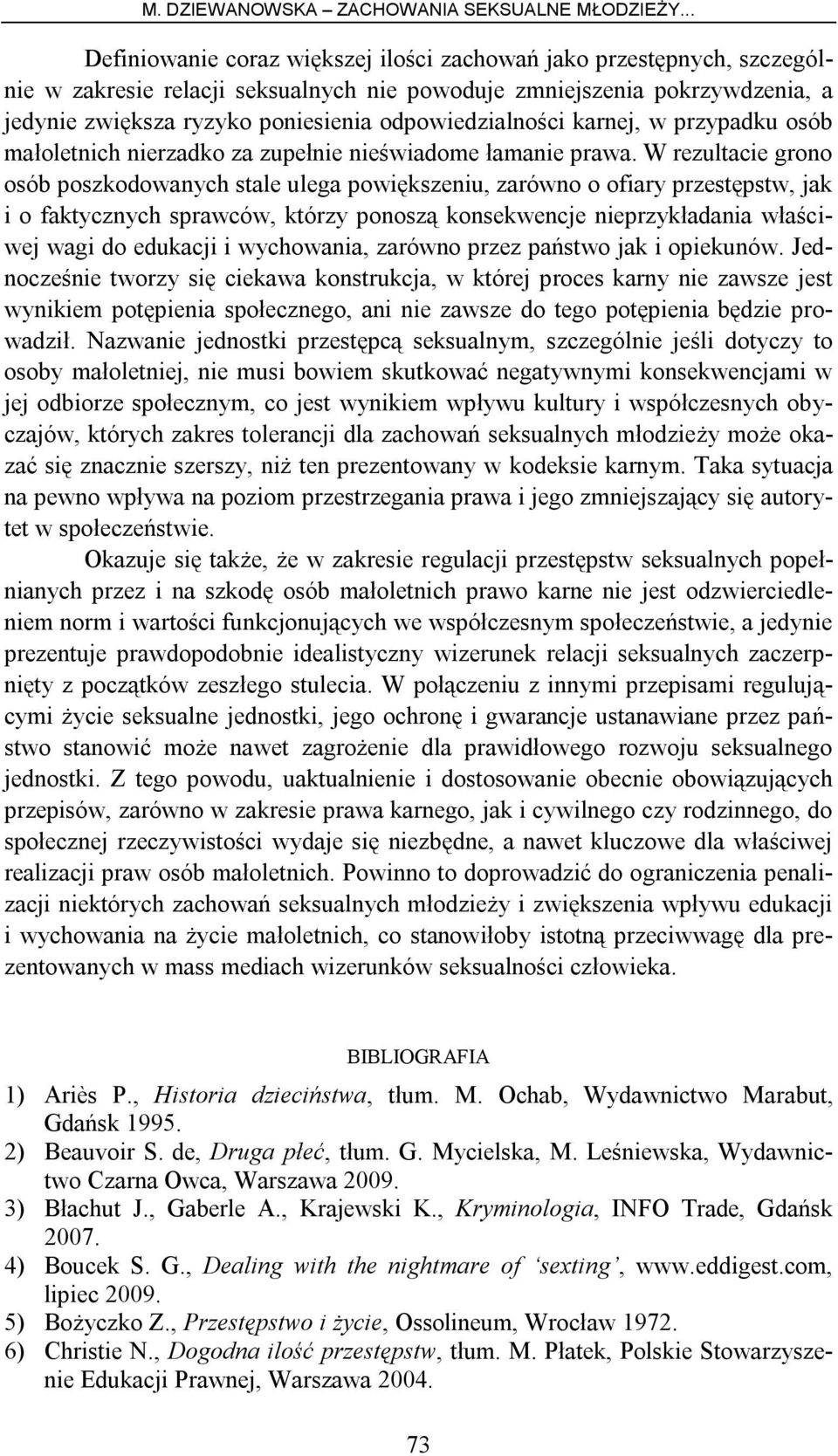 W rezultacie grono osób poszkodowanych stale ulega powiększeniu, zarówno o ofiary przestępstw, jak i o faktycznych sprawców, którzy ponoszą konsekwencje nieprzykładania właściwej wagi do edukacji i