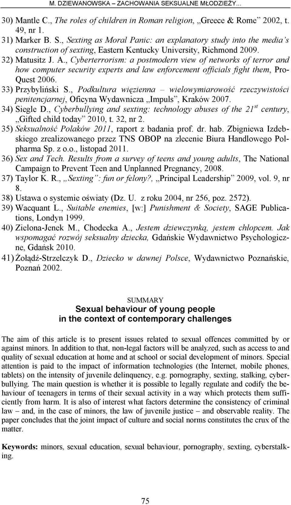 , Cyberterrorism: a postmodern view of networks of terror and how computer security experts and law enforcement officials fight them, Pro- Quest 2006. 33) Przybyliński S.