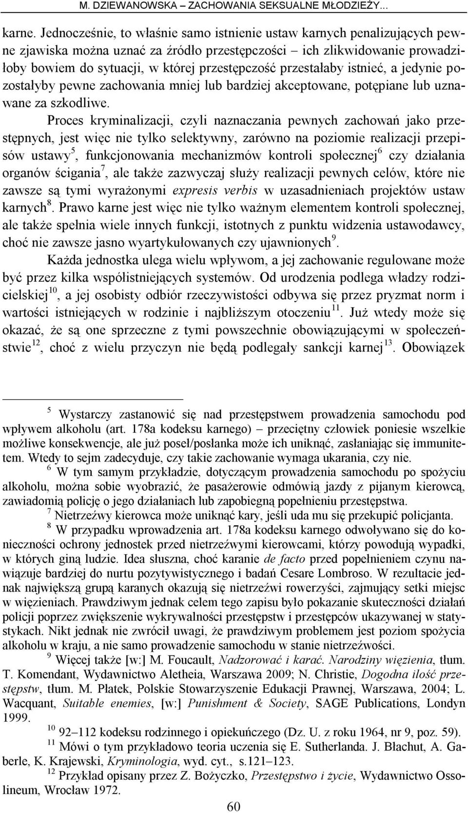 przestałaby istnieć, a jedynie pozostałyby pewne zachowania mniej lub bardziej akceptowane, potępiane lub uznawane za szkodliwe.