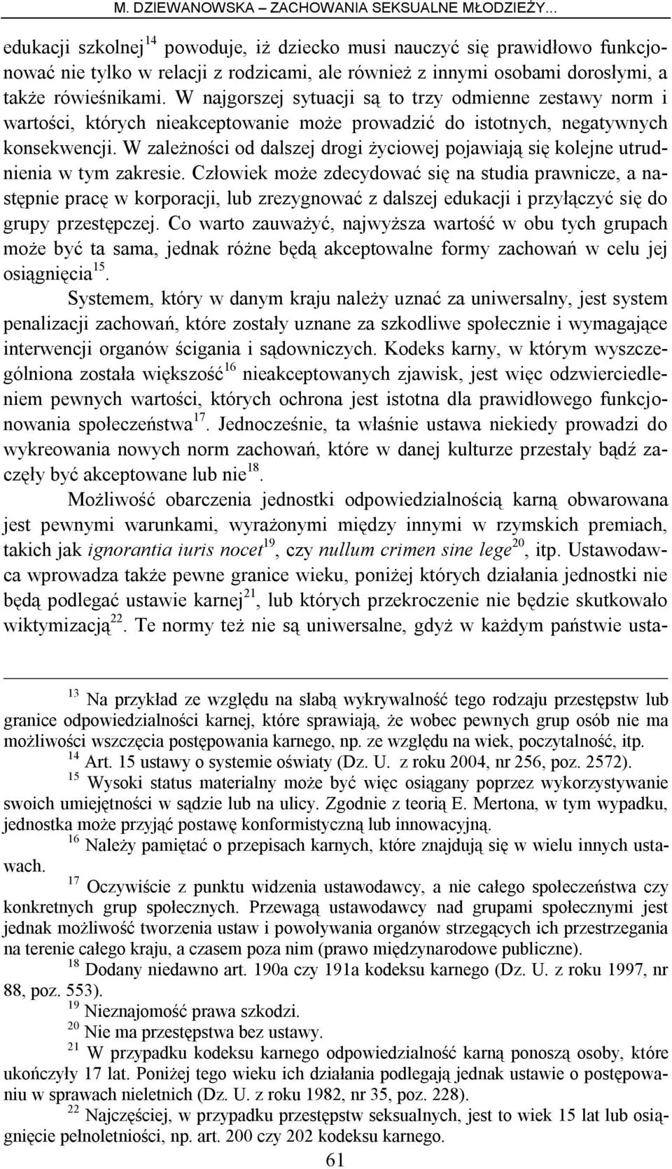 W zależności od dalszej drogi życiowej pojawiają się kolejne utrudnienia w tym zakresie.