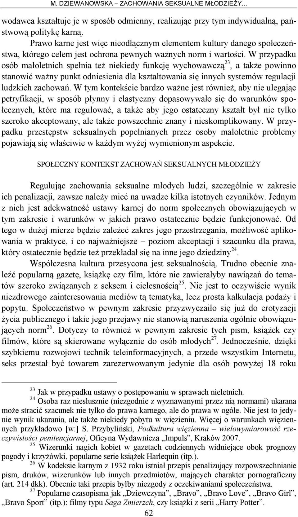 W przypadku osób małoletnich spełnia też niekiedy funkcję wychowawczą 23, a także powinno stanowić ważny punkt odniesienia dla kształtowania się innych systemów regulacji ludzkich zachowań.