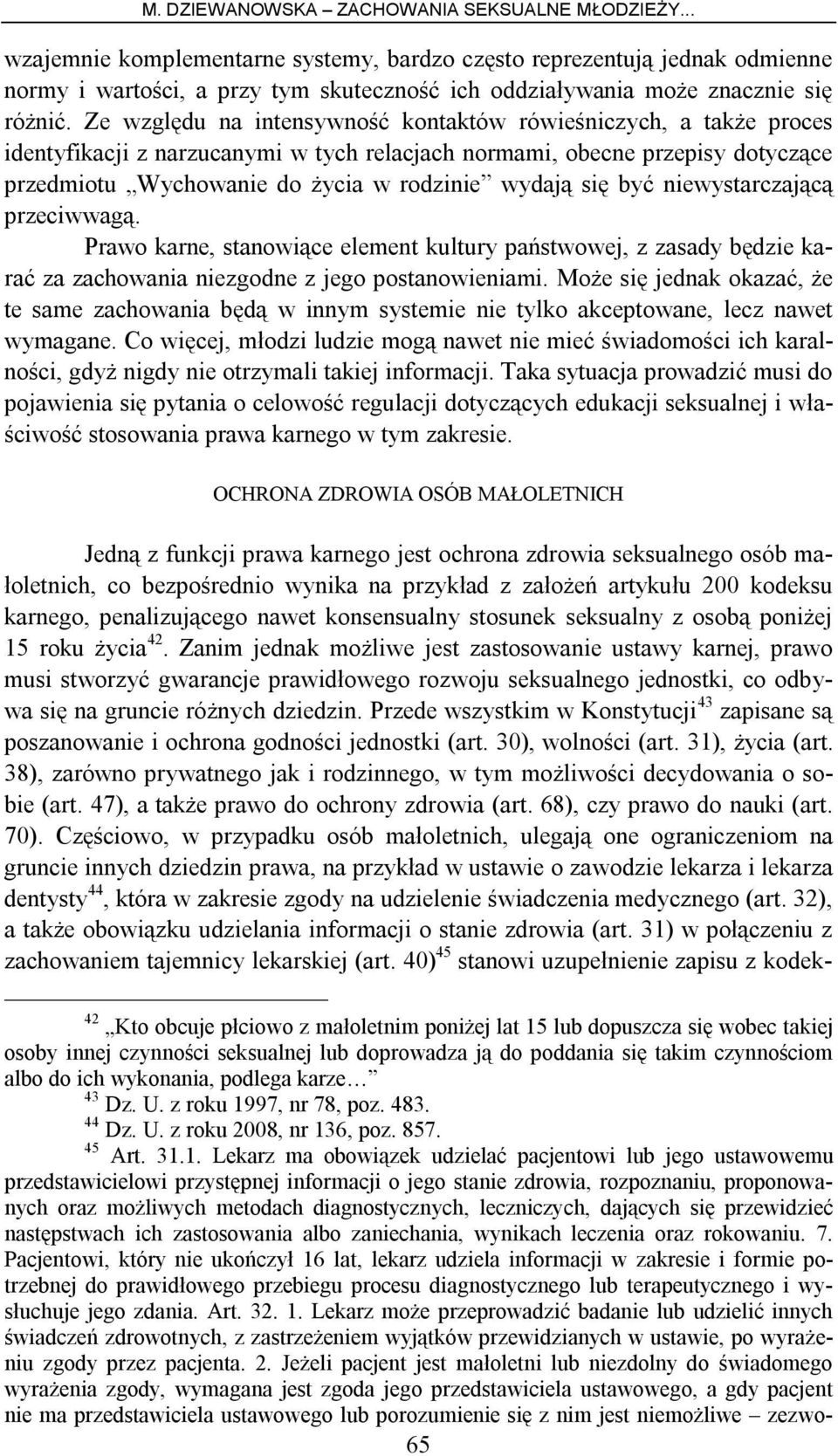 być niewystarczającą przeciwwagą. Prawo karne, stanowiące element kultury państwowej, z zasady będzie karać za zachowania niezgodne z jego postanowieniami.