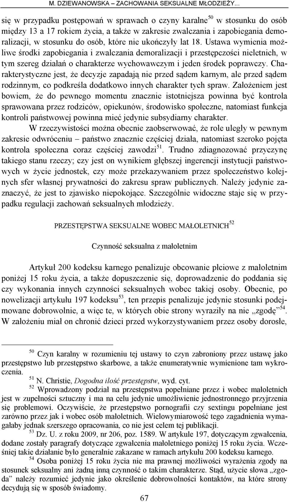 Charakterystyczne jest, że decyzje zapadają nie przed sądem karnym, ale przed sądem rodzinnym, co podkreśla dodatkowo innych charakter tych spraw.