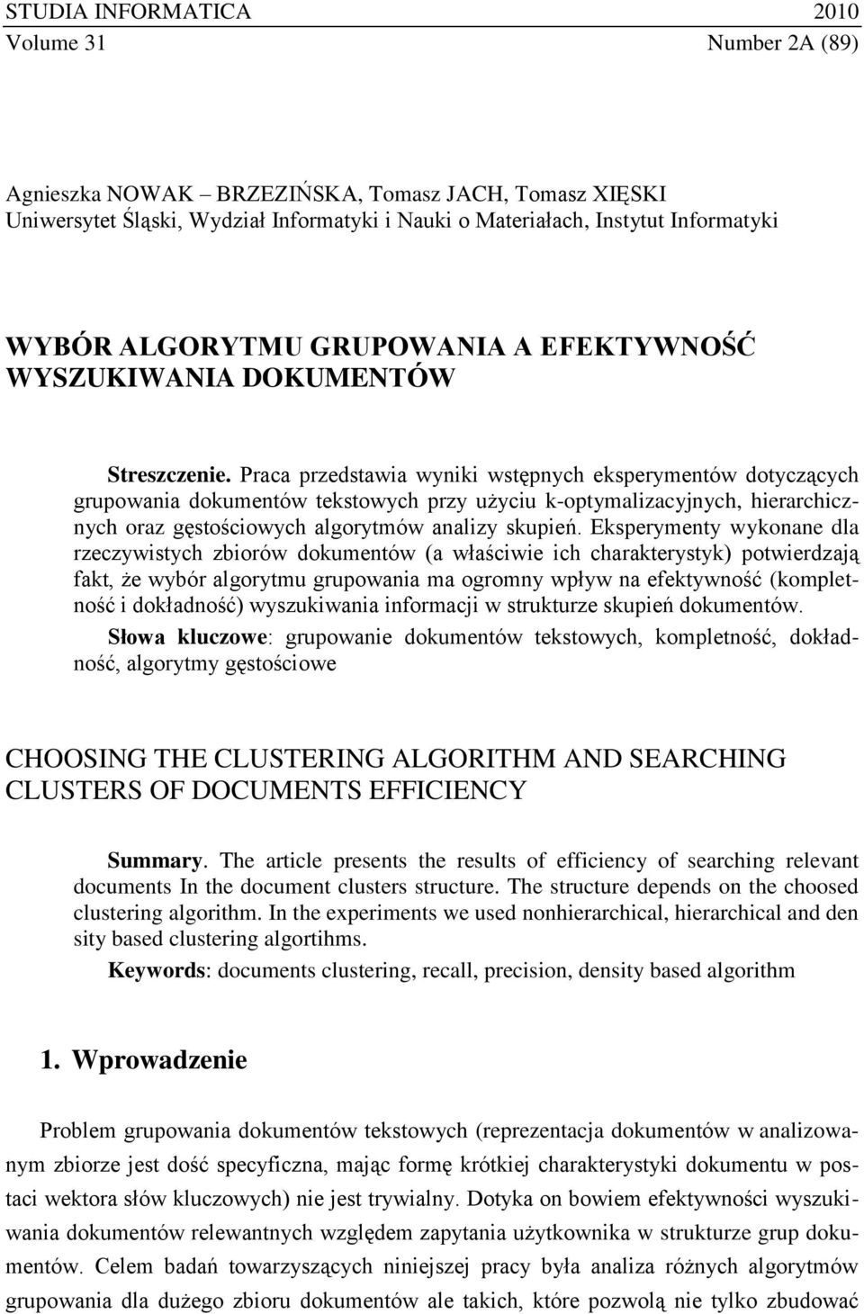 Praca przedstawia wyniki wstępnych eksperymentów dotyczących grupowania dokumentów tekstowych przy użyciu k-optymalizacyjnych, hierarchicznych oraz gęstościowych algorytmów analizy skupień.