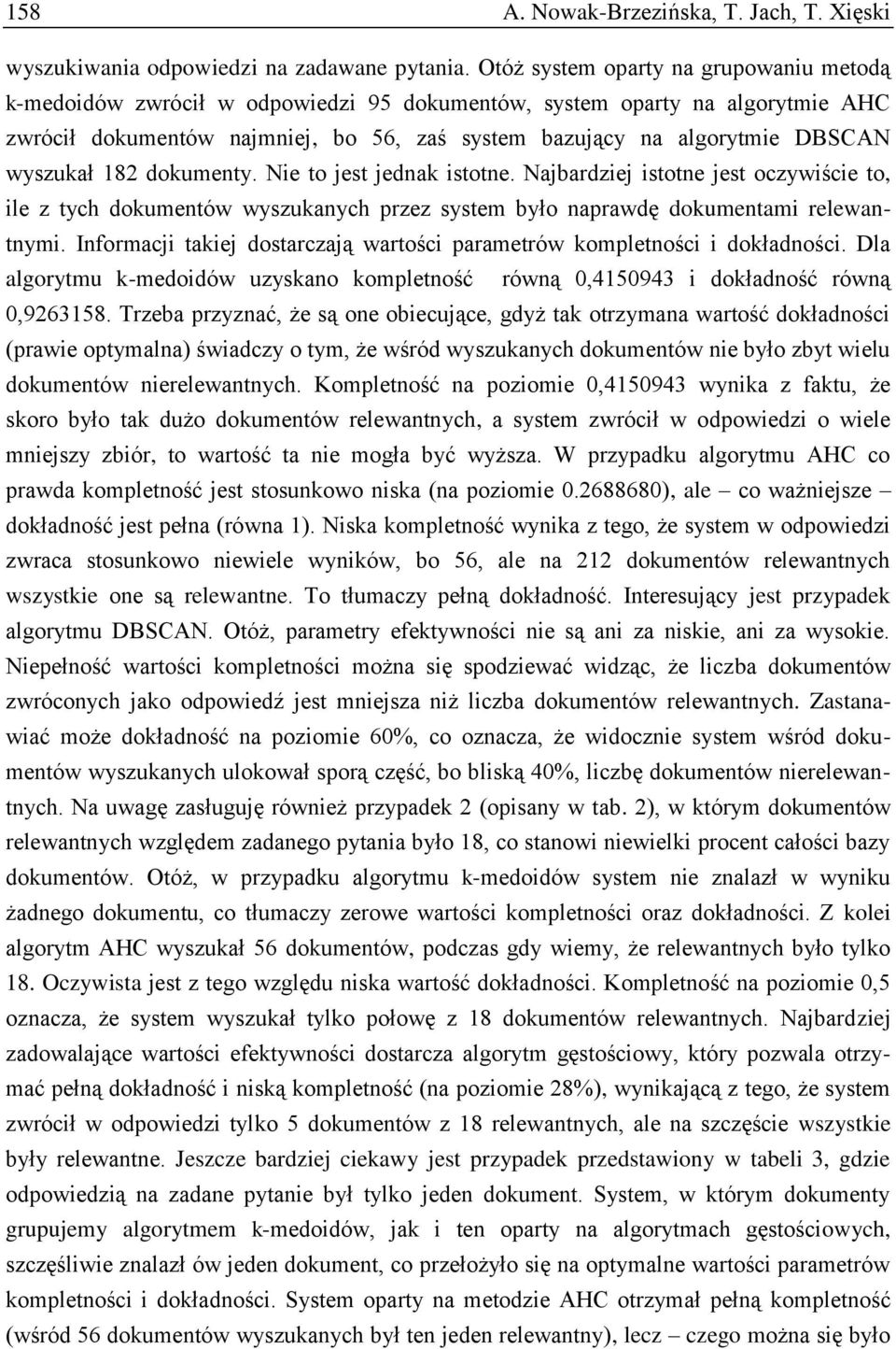 wyszukał 182 dokumenty. Nie to jest jednak istotne. Najbardziej istotne jest oczywiście to, ile z tych dokumentów wyszukanych przez system było naprawdę dokumentami relewantnymi.