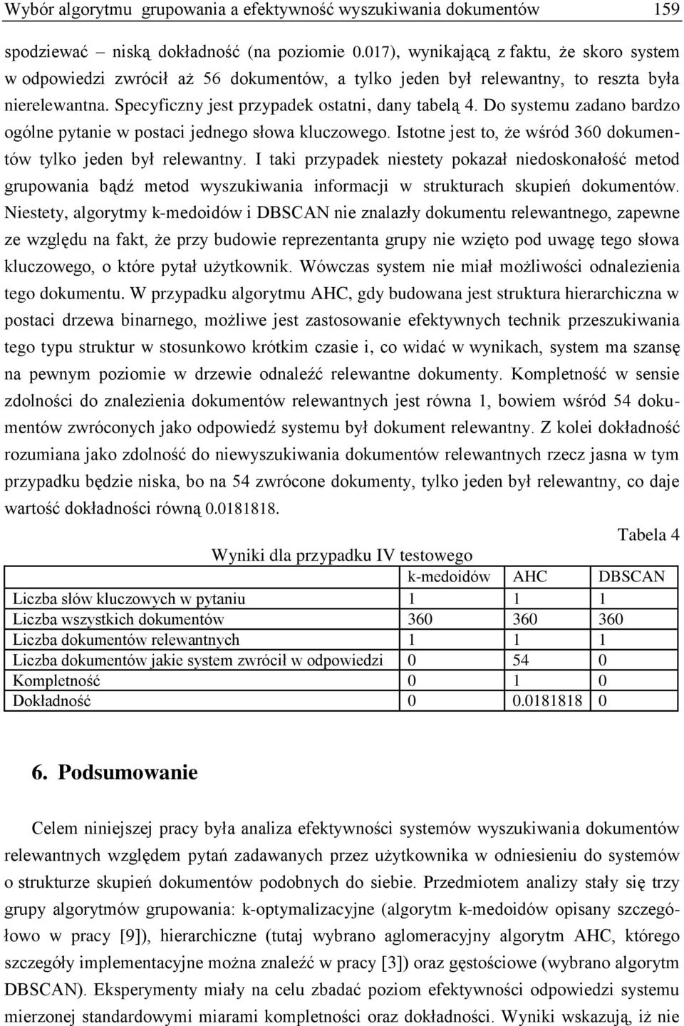 Do systemu zadano bardzo ogólne pytanie w postaci jednego słowa kluczowego. Istotne jest to, że wśród 360 dokumentów tylko jeden był relewantny.