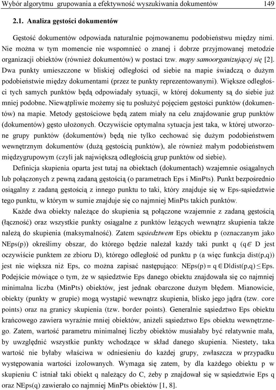 Dwa punkty umieszczone w bliskiej odległości od siebie na mapie świadczą o dużym podobieństwie między dokumentami (przez te punkty reprezentowanymi).