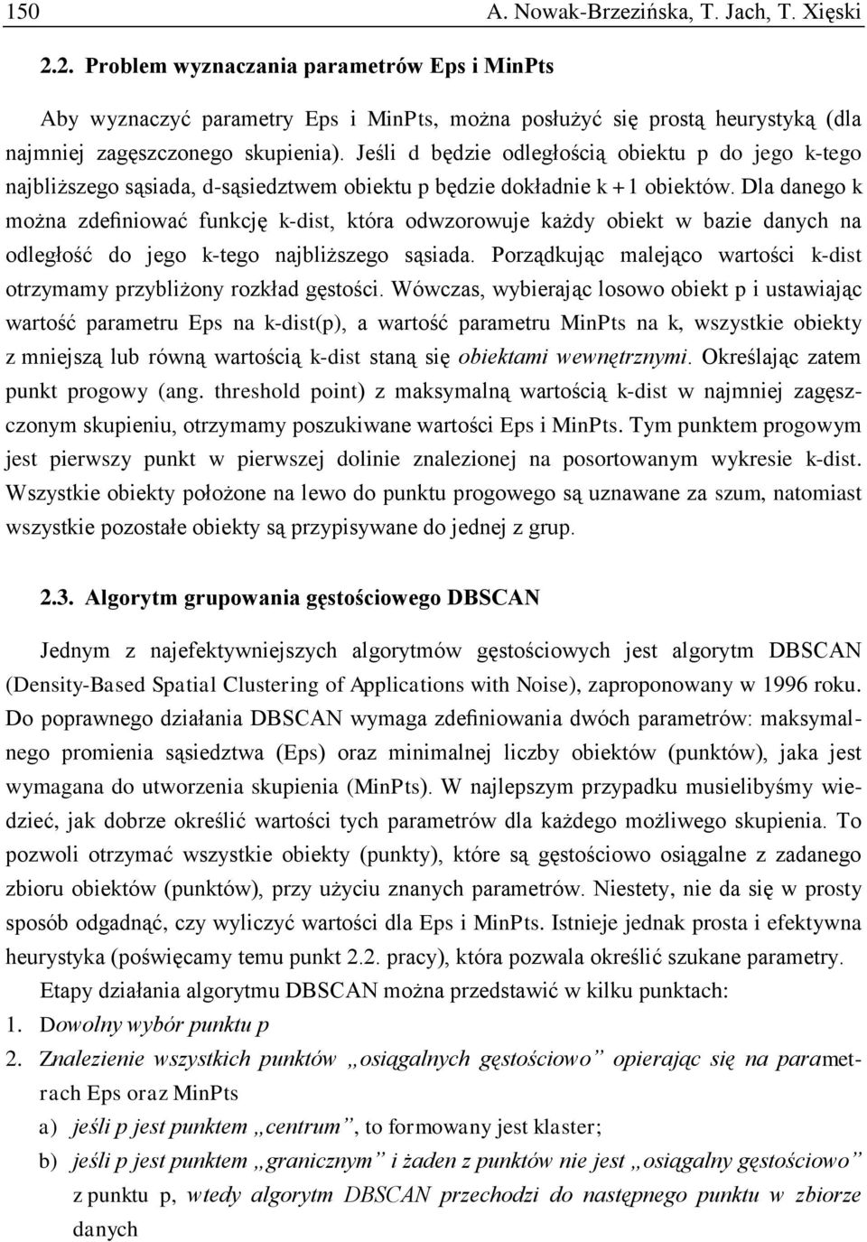 Jeśli d będzie odległością obiektu p do jego k-tego najbliższego sąsiada, d-sąsiedztwem obiektu p będzie dokładnie k +1 obiektów.