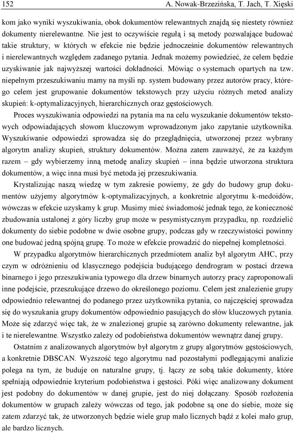 Jednak możemy powiedzieć, że celem będzie uzyskiwanie jak najwyższej wartości dokładności. Mówiąc o systemach opartych na tzw. niepełnym przeszukiwaniu mamy na myśli np.