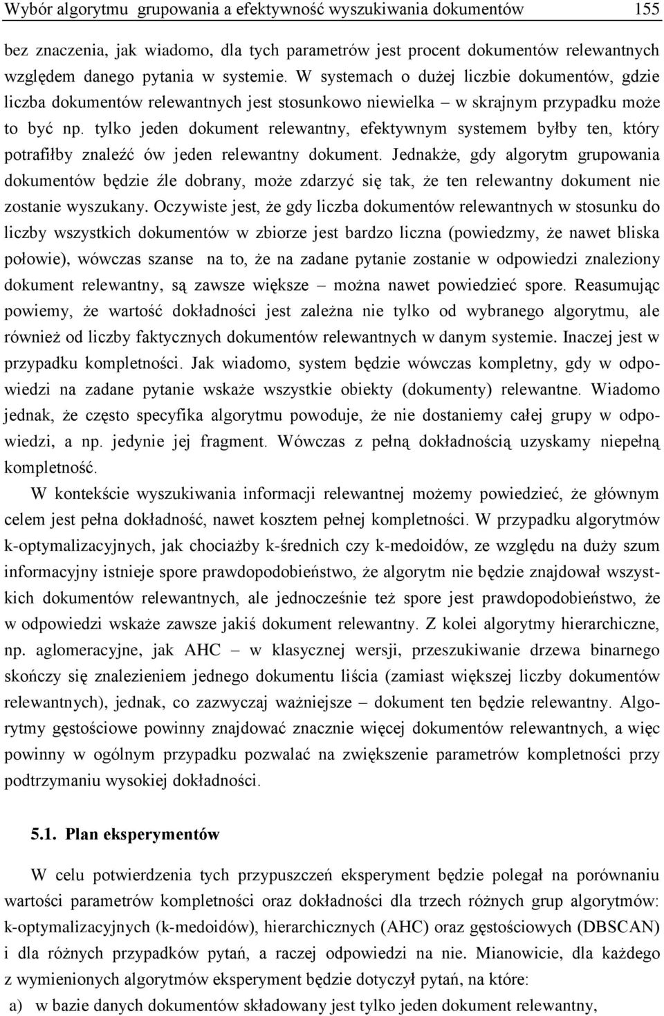 tylko jeden dokument relewantny, efektywnym systemem byłby ten, który potrafiłby znaleźć ów jeden relewantny dokument.